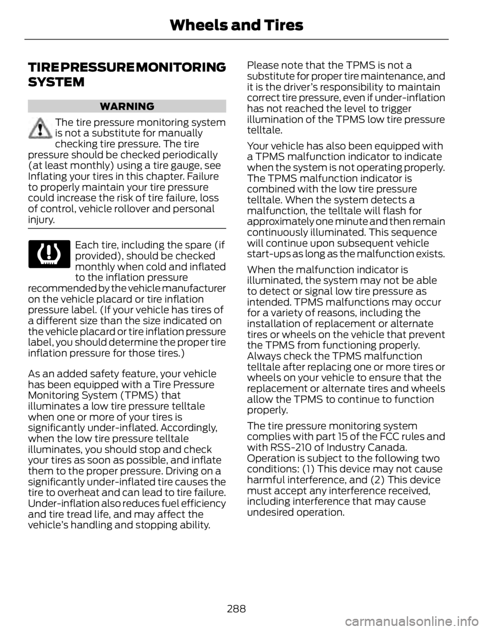 FORD FUSION HYBRID 2014 Service Manual TIRE PR ESSURE MONITORING
SYSTEM WARNING
The tire pressure monitoring system
is not a substitute for manually
checking tire pressure. The tire
pressure should be checked periodically
(at least monthl FORD FUSION HYBRID 2014 Service Manual TIRE PR ESSURE MONITORING
SYSTEM WARNING
The tire pressure monitoring system
is not a substitute for manually
checking tire pressure. The tire
pressure should be checked periodically
(at least monthl