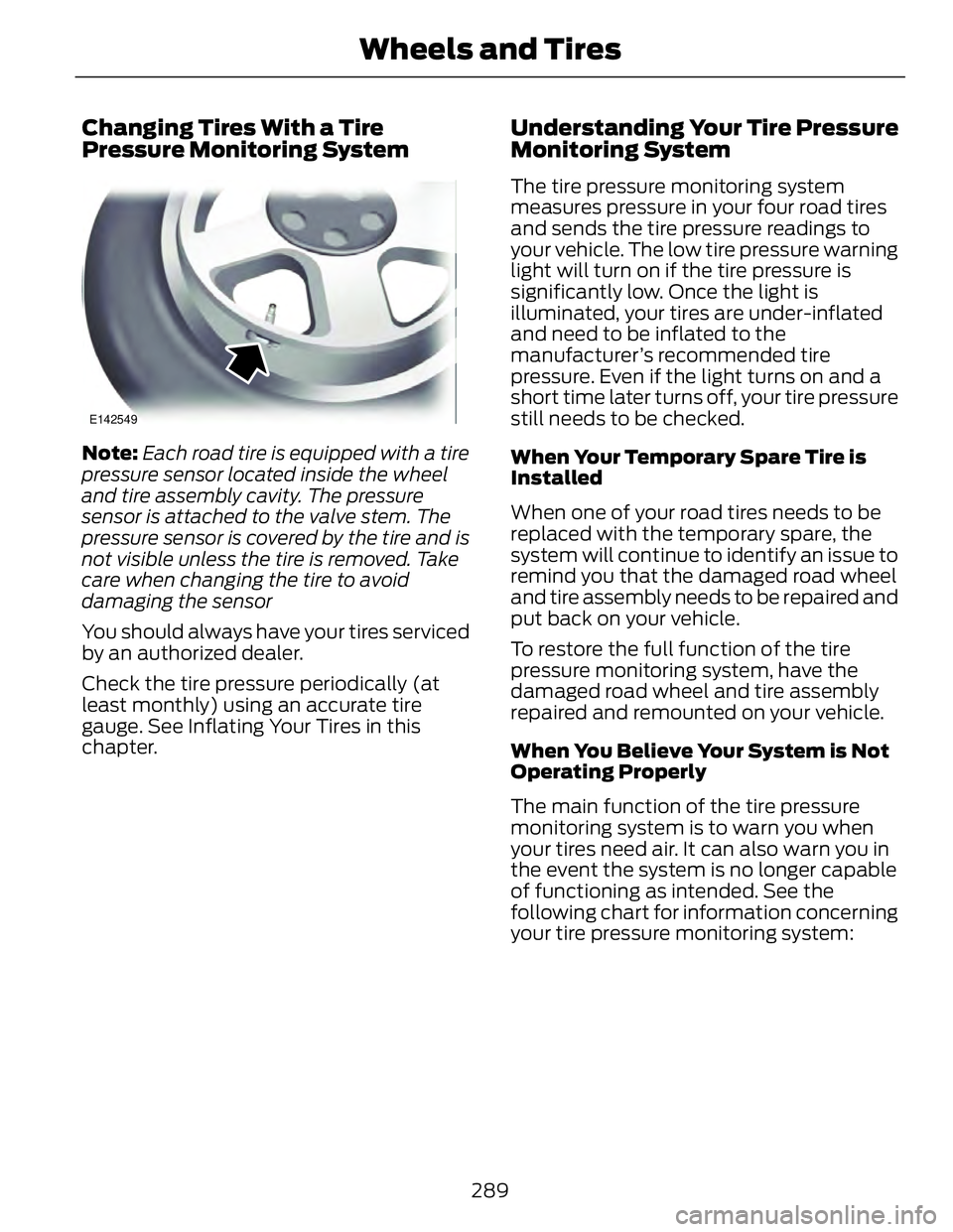 FORD FUSION HYBRID 2014 Service Manual Changing Tires With a Tire
Pressure Monitoring System E142549
Note: Each road tire is equipped with a tire
pressure sensor located inside the wheel
and tire assembly cavity. The pressure
sensor is att FORD FUSION HYBRID 2014 Service Manual Changing Tires With a Tire
Pressure Monitoring System E142549
Note: Each road tire is equipped with a tire
pressure sensor located inside the wheel
and tire assembly cavity. The pressure
sensor is att