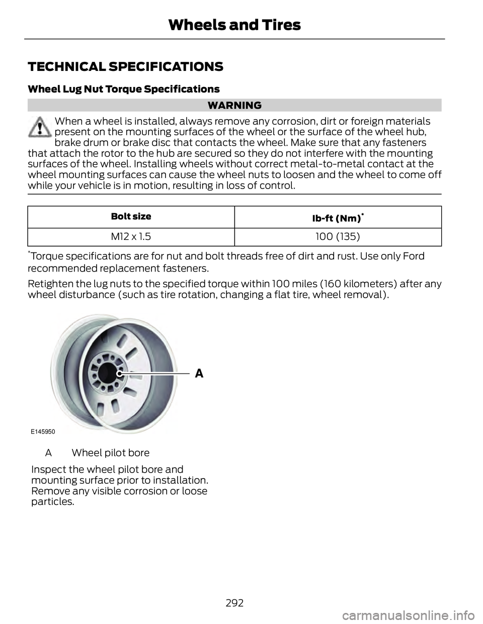 FORD FUSION HYBRID 2014 Owners Manual TECHNICAL SPECIFICATIONS Wheel Lug Nut Torque Specifications
WARNING
When a wheel is installed, always remove any corrosion, dirt or foreign materials
present on the mounting surfaces of the wheel or FORD FUSION HYBRID 2014 Owners Manual TECHNICAL SPECIFICATIONS Wheel Lug Nut Torque Specifications
WARNING
When a wheel is installed, always remove any corrosion, dirt or foreign materials
present on the mounting surfaces of the wheel or