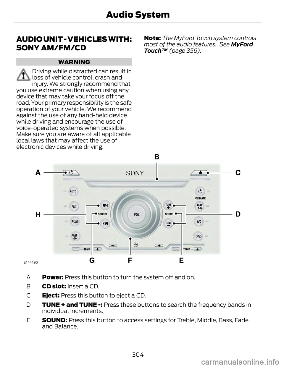 FORD FUSION HYBRID 2014 Owners Manual AUDIO UNIT - VEHICLES WITH:
SONY AM/FM/CD WARNING
Driving while distracted can result in
loss of vehicle control, crash and
injury. We strongly recommend that
you use extreme caution when using any
de FORD FUSION HYBRID 2014 Owners Manual AUDIO UNIT - VEHICLES WITH:
SONY AM/FM/CD WARNING
Driving while distracted can result in
loss of vehicle control, crash and
injury. We strongly recommend that
you use extreme caution when using any
de