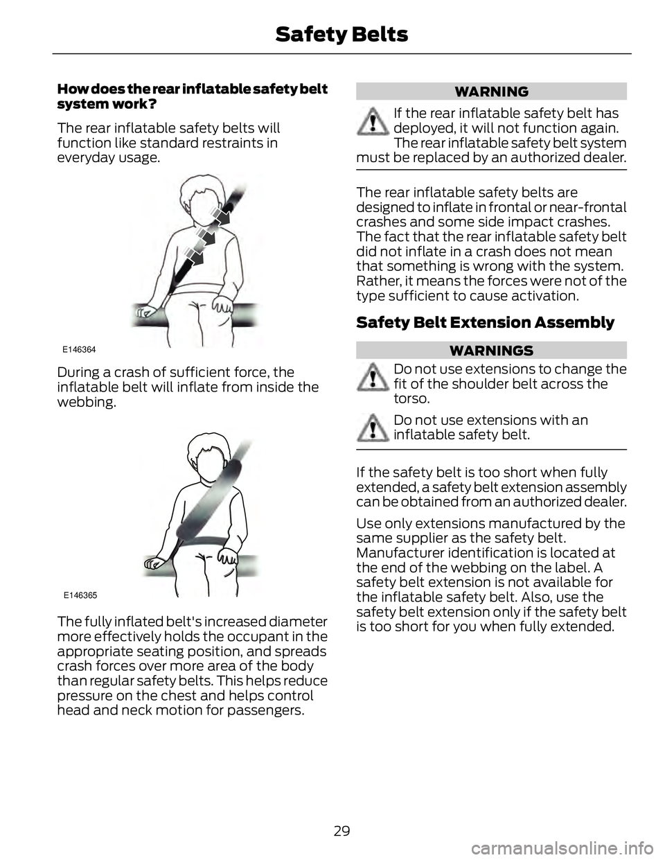 FORD FUSION HYBRID 2014 Owners Guide How does the rear inflatable safety belt
system work?
The rear inflatable safety belts will
function like standard restraints in
everyday usage. E146364
During a crash of sufficient force, the
inflata FORD FUSION HYBRID 2014 Owners Guide How does the rear inflatable safety belt
system work?
The rear inflatable safety belts will
function like standard restraints in
everyday usage. E146364
During a crash of sufficient force, the
inflata