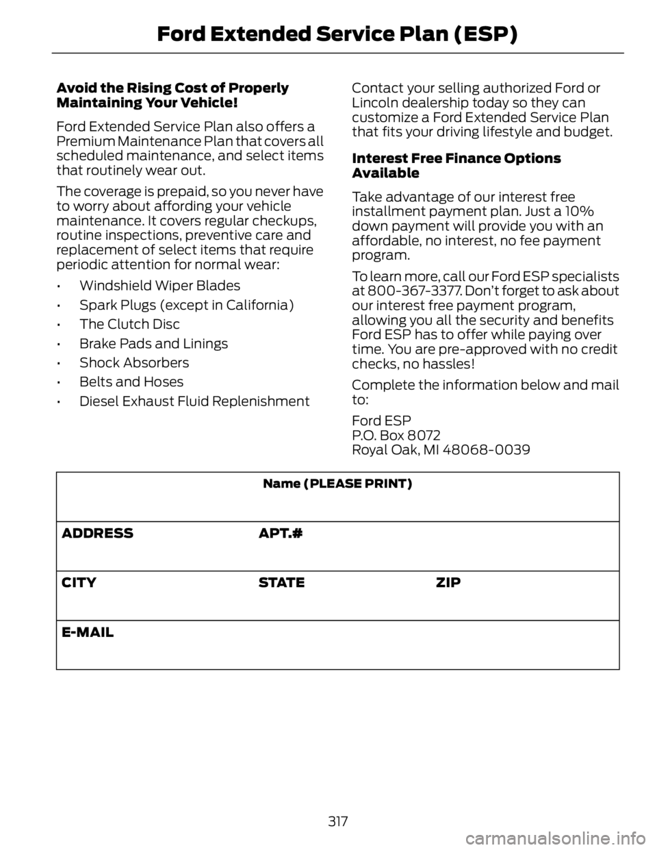 FORD FUSION HYBRID 2014 Owners Manual Avoid the Rising Cost of Properly
Maintaining Your Vehicle!
Ford Extended Service Plan also offers a
Premium Maintenance Plan that covers all
scheduled maintenance, and select items
that routinely wea FORD FUSION HYBRID 2014 Owners Manual Avoid the Rising Cost of Properly
Maintaining Your Vehicle!
Ford Extended Service Plan also offers a
Premium Maintenance Plan that covers all
scheduled maintenance, and select items
that routinely wea