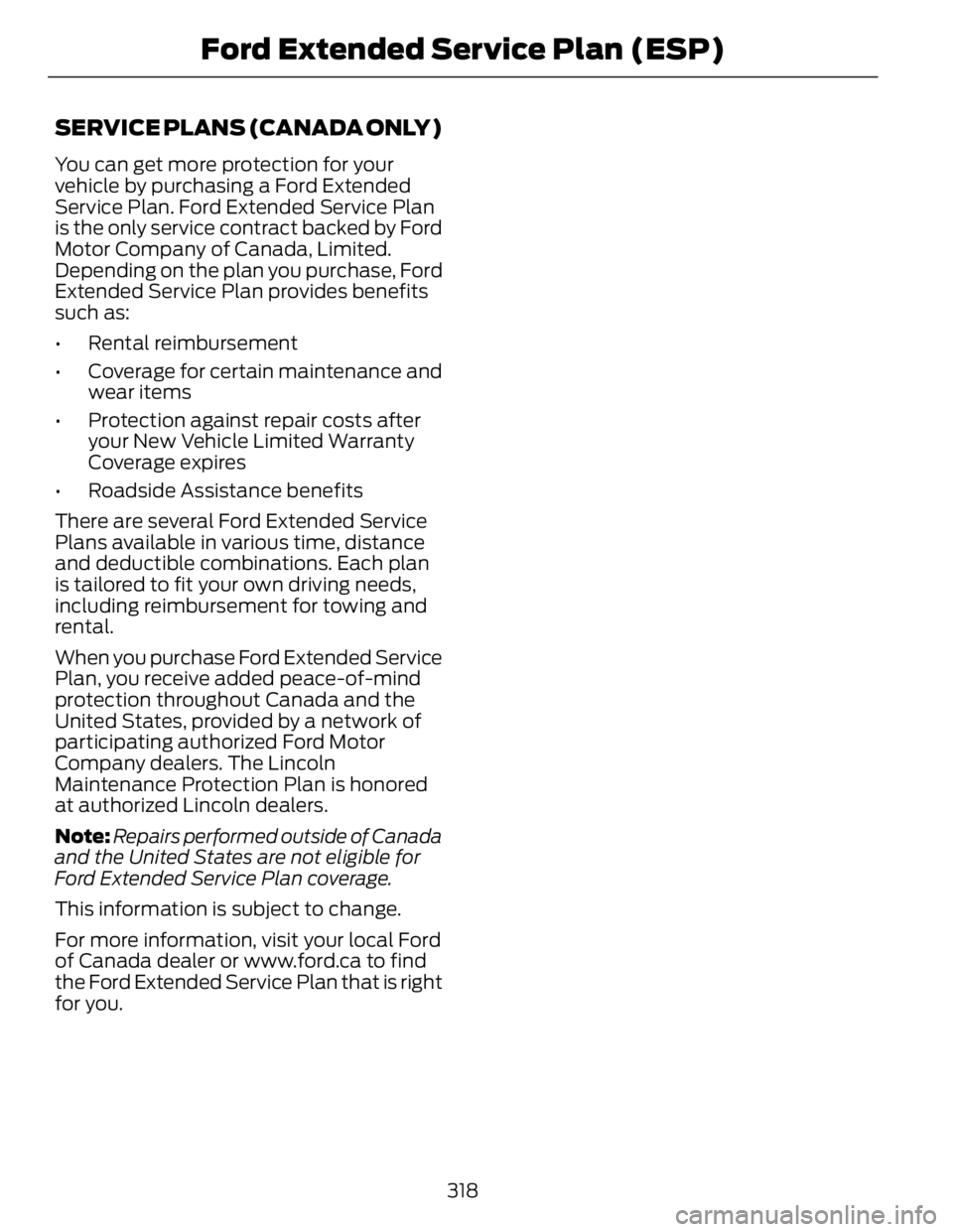 FORD FUSION HYBRID 2014 Owners Manual SERVICE PLANS (CANADA ONLY) You can get more protection for your
vehicle by purchasing a Ford Extended
Service Plan. Ford Extended Service Plan
is the only service contract backed by Ford
Motor Compan FORD FUSION HYBRID 2014 Owners Manual SERVICE PLANS (CANADA ONLY) You can get more protection for your
vehicle by purchasing a Ford Extended
Service Plan. Ford Extended Service Plan
is the only service contract backed by Ford
Motor Compan