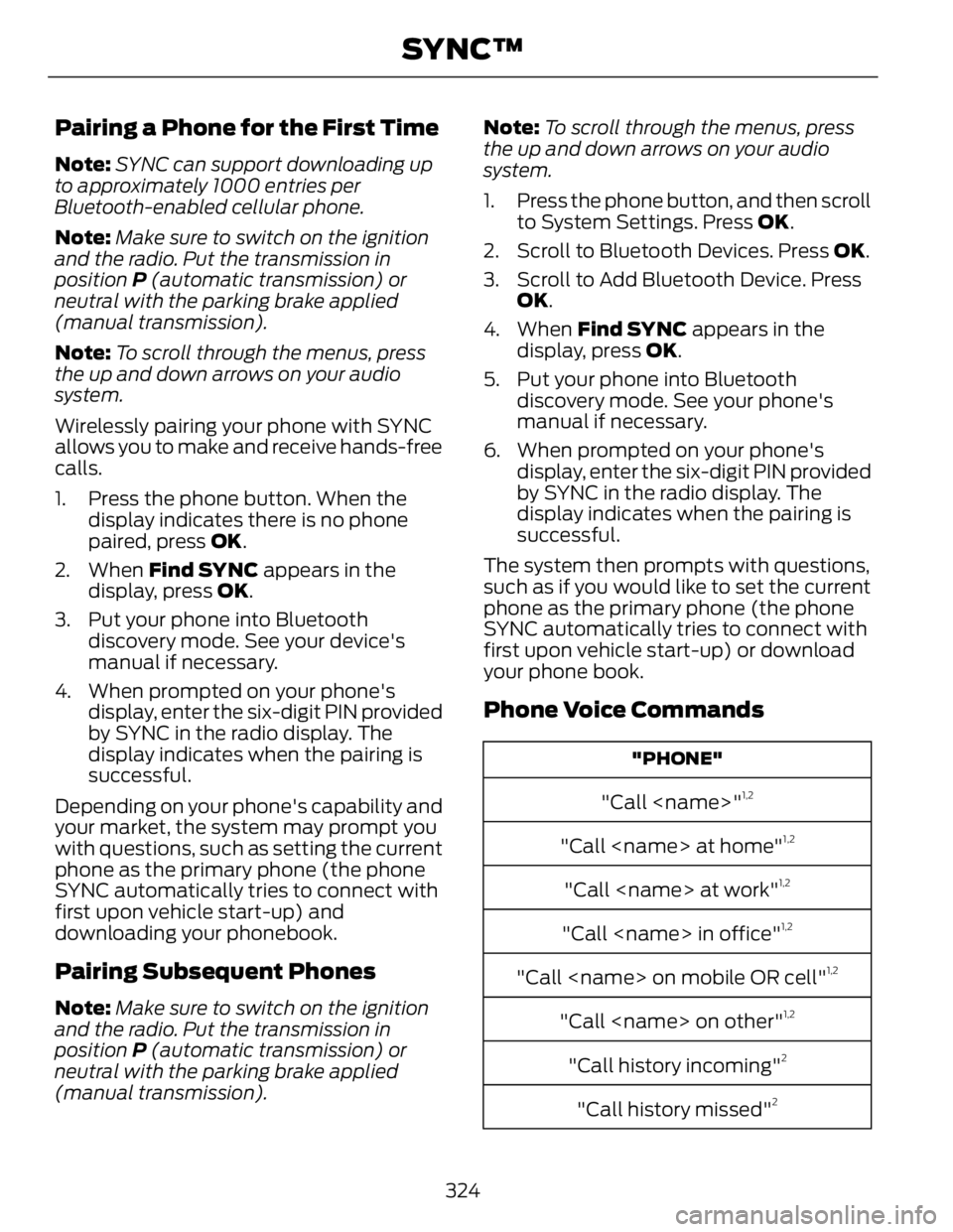 FORD FUSION HYBRID 2014 Owners Manual Pairing a Phone for the First Time Note: SYNC can support downloading up
to approximately 1000 entries per
Bluetooth-enabled cellular phone.
Note: Make sure to switch on the ignition
and the radio. Pu FORD FUSION HYBRID 2014 Owners Manual Pairing a Phone for the First Time Note: SYNC can support downloading up
to approximately 1000 entries per
Bluetooth-enabled cellular phone.
Note: Make sure to switch on the ignition
and the radio. Pu