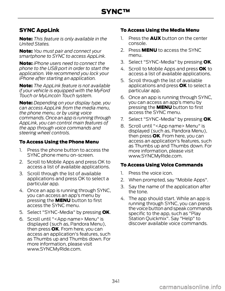 FORD FUSION HYBRID 2014 Owners Manual SYNC AppLink Note: This feature is only available in the
United States.
Note: You must pair and connect your
smartphone to SYNC to access AppLink.
Note: iPhone users need to connect the
phone to the U FORD FUSION HYBRID 2014 Owners Manual SYNC AppLink Note: This feature is only available in the
United States.
Note: You must pair and connect your
smartphone to SYNC to access AppLink.
Note: iPhone users need to connect the
phone to the U