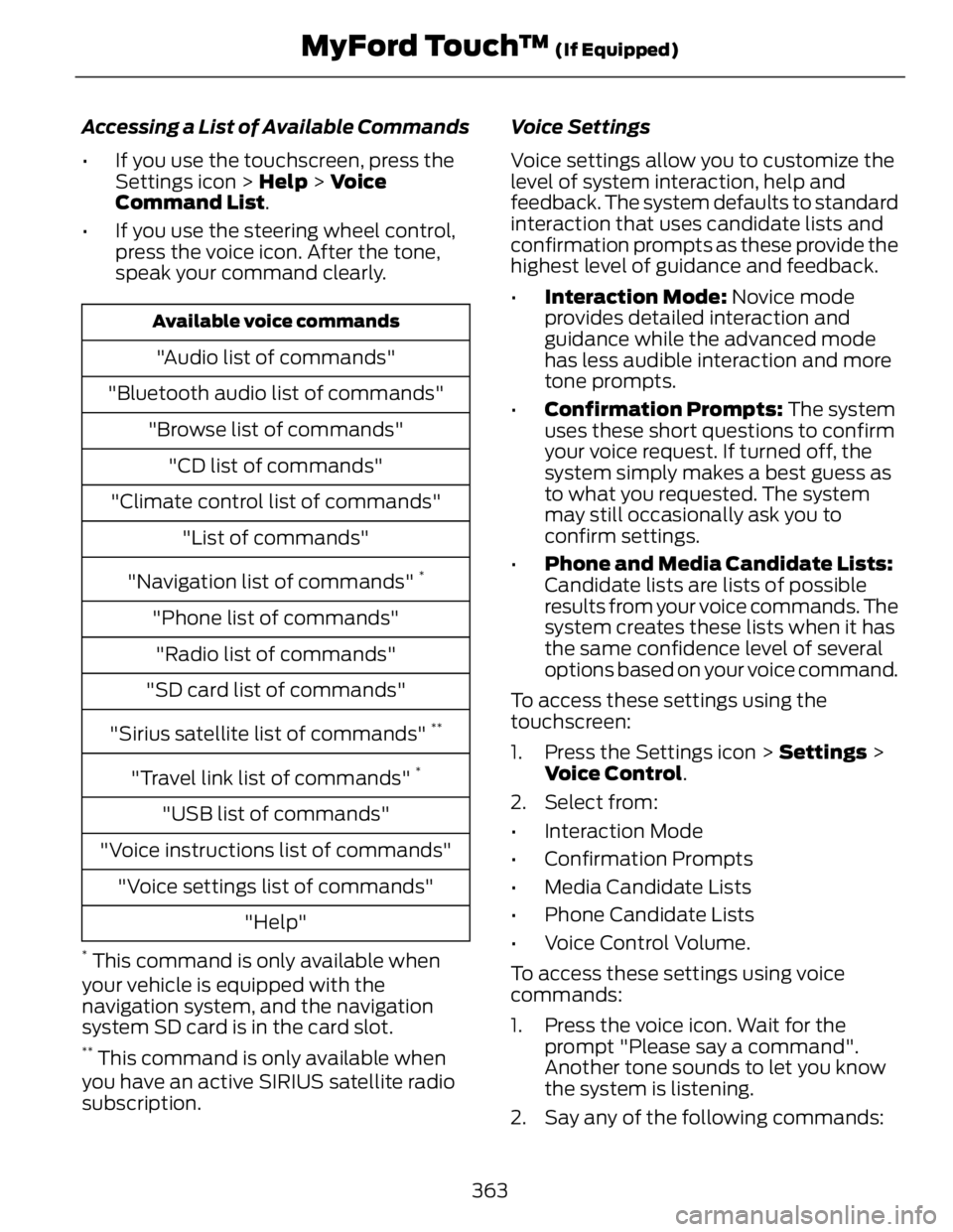 FORD FUSION HYBRID 2014 Owners Manual Accessing a List of Available Commands
• If you use the touchscreen, press the
Settings icon > Help > Voice
Command List .
• If you use the steering wheel control,
press the voice icon. After t FORD FUSION HYBRID 2014 Owners Manual Accessing a List of Available Commands
• If you use the touchscreen, press the
Settings icon > Help > Voice
Command List .
• If you use the steering wheel control,
press the voice icon. After t