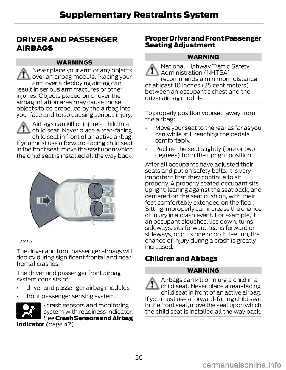 FORD FUSION HYBRID 2014 Owners Guide DRIVER AND PASSENGER
AIRBAGS WARNINGS
Never place your arm or any objects
over an airbag module. Placing your
arm over a deploying airbag can
result in serious arm fractures or other
injuries. Objects FORD FUSION HYBRID 2014 Owners Guide DRIVER AND PASSENGER
AIRBAGS WARNINGS
Never place your arm or any objects
over an airbag module. Placing your
arm over a deploying airbag can
result in serious arm fractures or other
injuries. Objects