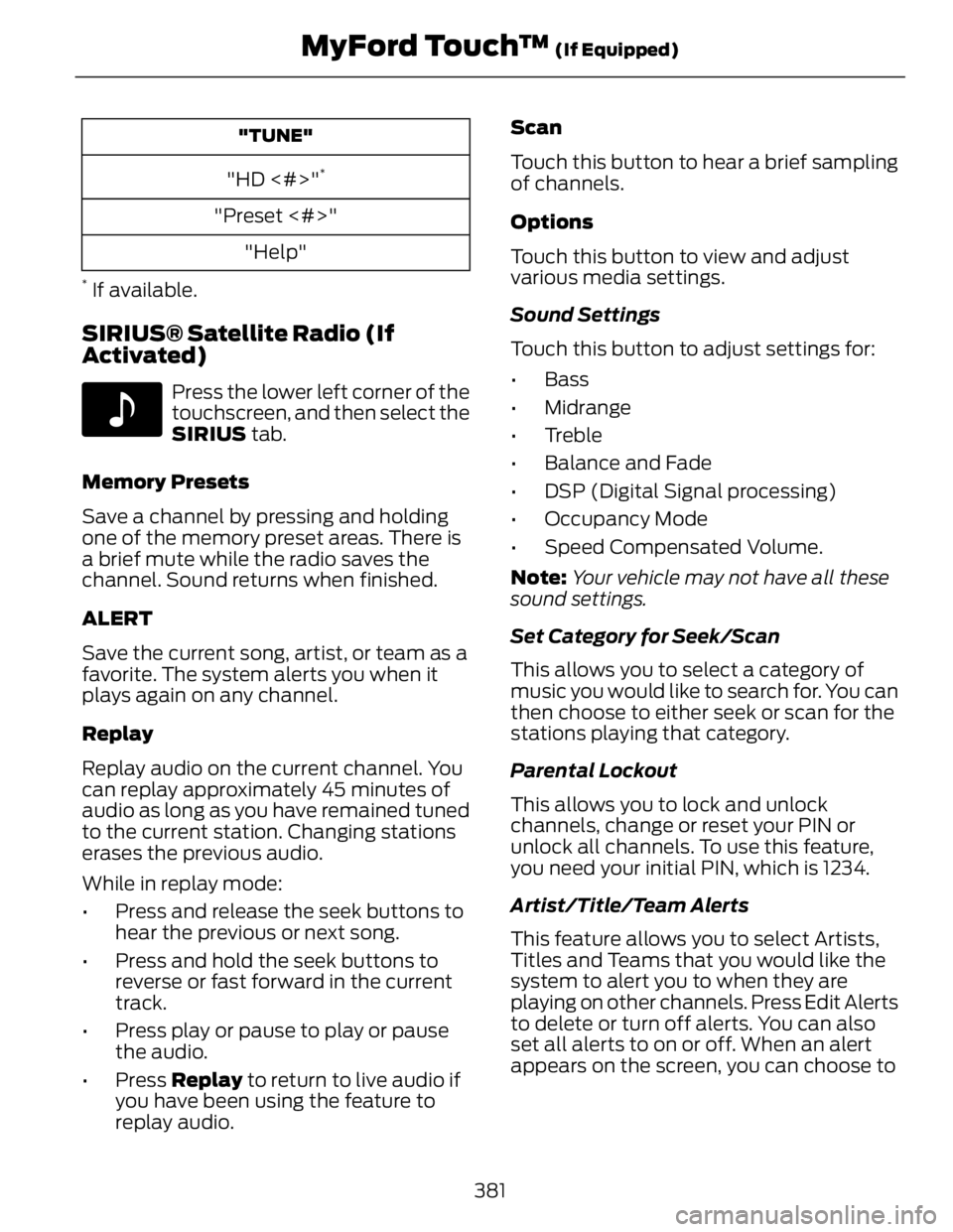 FORD FUSION HYBRID 2014 Owners Manual "TUNE"
"HD <#>" *
"Preset <#>"
"Help"*
If available.
SIRIUS® Satellite Radio (If
Activated) E142611
Press the lower left corner of the
touchscreen, and then select th FORD FUSION HYBRID 2014 Owners Manual "TUNE"
"HD <#>" *
"Preset <#>"
"Help"*
If available.
SIRIUS® Satellite Radio (If
Activated) E142611
Press the lower left corner of the
touchscreen, and then select th