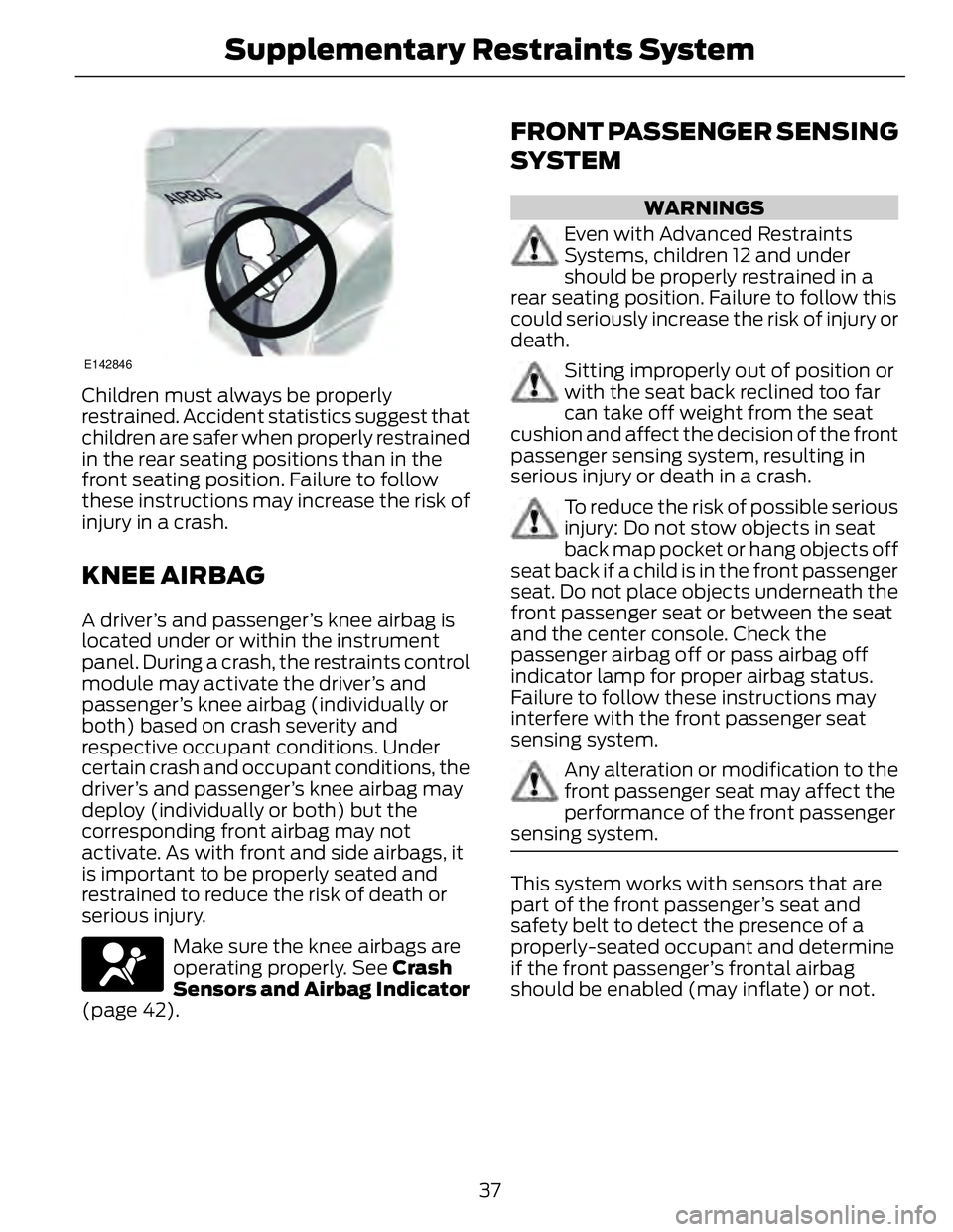 FORD FUSION HYBRID 2014 Owners Guide E142846
Children must always be properly
restrained. Accident statistics suggest that
children are safer when properly restrained
in the rear seating positions than in the
front seating position. Fail FORD FUSION HYBRID 2014 Owners Guide E142846
Children must always be properly
restrained. Accident statistics suggest that
children are safer when properly restrained
in the rear seating positions than in the
front seating position. Fail