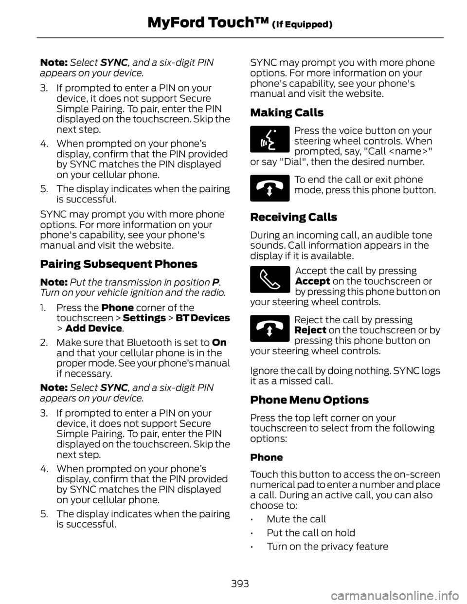 FORD FUSION HYBRID 2014 Owners Manual Note: Select SYNC , and a six-digit PIN
appears on your device.
3. If prompted to enter a PIN on your
device, it does not support Secure
Simple Pairing. To pair, enter the PIN
displayed on the touchs FORD FUSION HYBRID 2014 Owners Manual Note: Select SYNC , and a six-digit PIN
appears on your device.
3. If prompted to enter a PIN on your
device, it does not support Secure
Simple Pairing. To pair, enter the PIN
displayed on the touchs
