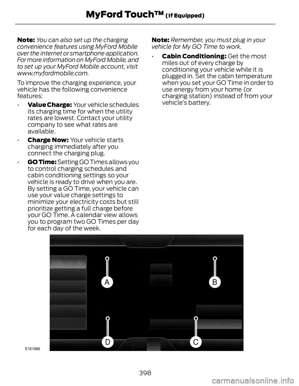FORD FUSION HYBRID 2014  Owners Manual Note: You can also set up the charging
convenience features using MyFord Mobile
over the internet or smartphone application.
For more information on MyFord Mobile, and
to set up your MyFord Mobile acc
