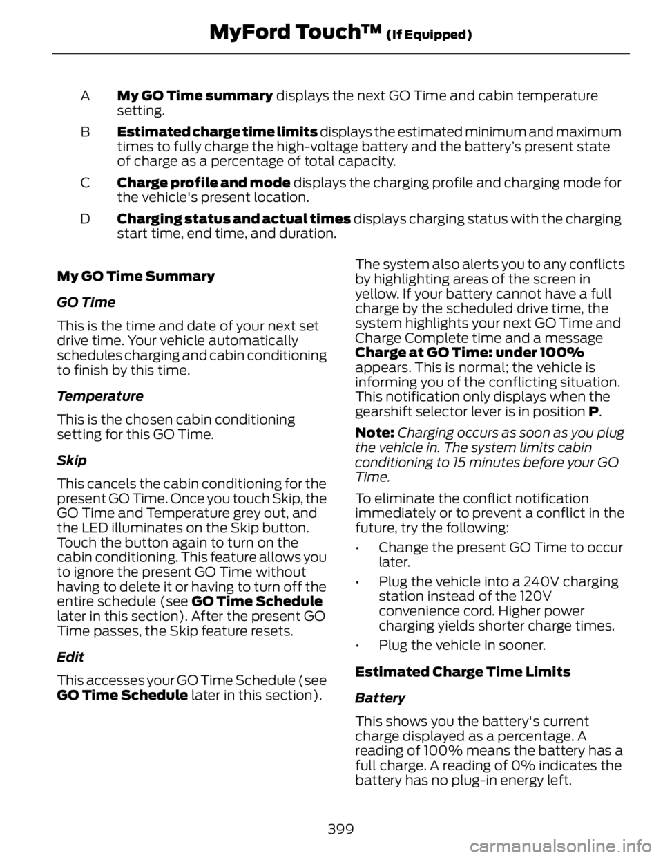 FORD FUSION HYBRID 2014  Owners Manual My GO Time summary  displays the next GO Time and cabin temperature
setting.A
Estimated charge time limits  displays the estimated minimum and maximum
times to fully charge the high-voltage battery an
