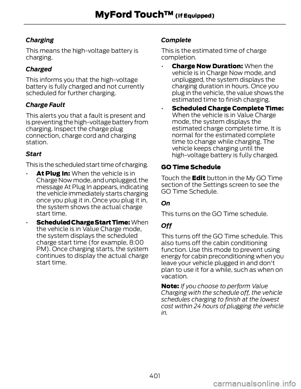 FORD FUSION HYBRID 2014  Owners Manual Charging
This means the high-voltage battery is
charging.
Charged
This informs you that the high-voltage
battery is fully charged and not currently
scheduled for further charging.
Charge Fault
This al