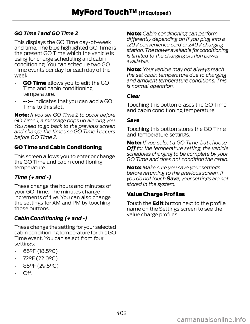 FORD FUSION HYBRID 2014  Owners Manual GO Time 1 and GO Time 2
This displays the GO Time day-of-week
and time. The blue highlighted GO Time is
the present GO Time which the vehicle is
using for charge scheduling and cabin
conditioning. You