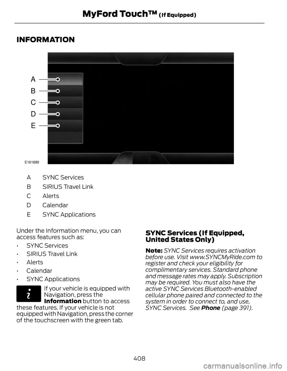 FORD FUSION HYBRID 2014  Owners Manual INFORMATION
A
B
C
D
E E161889
SYNC ServicesA
SIRIUS Travel LinkB
AlertsC
CalendarD
SYNC ApplicationsE
Under the Information menu, you can
access features such as:
• SYNC Services
• SIRIUS Travel L