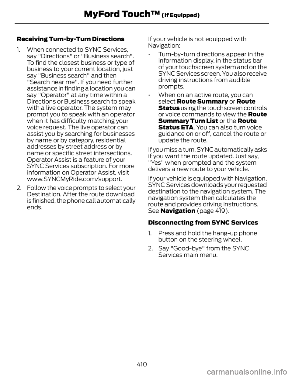 FORD FUSION HYBRID 2014  Owners Manual Receiving Turn-by-Turn Directions
1. When connected to SYNC Services,
say "Directions" or "Business search".
To find the closest business or type of
business to your current location, 