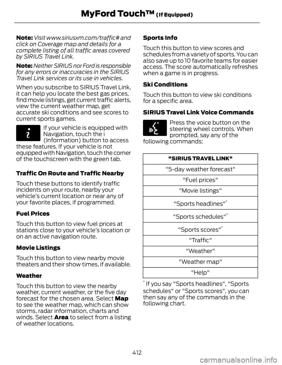 FORD FUSION HYBRID 2014  Owners Manual Note: Visit www.siriusxm.com/traffic# and
click on Coverage map and details for a
complete listing of all traffic areas covered
by SIRIUS Travel Link.
Note: Neither SIRIUS nor Ford is responsible
for 