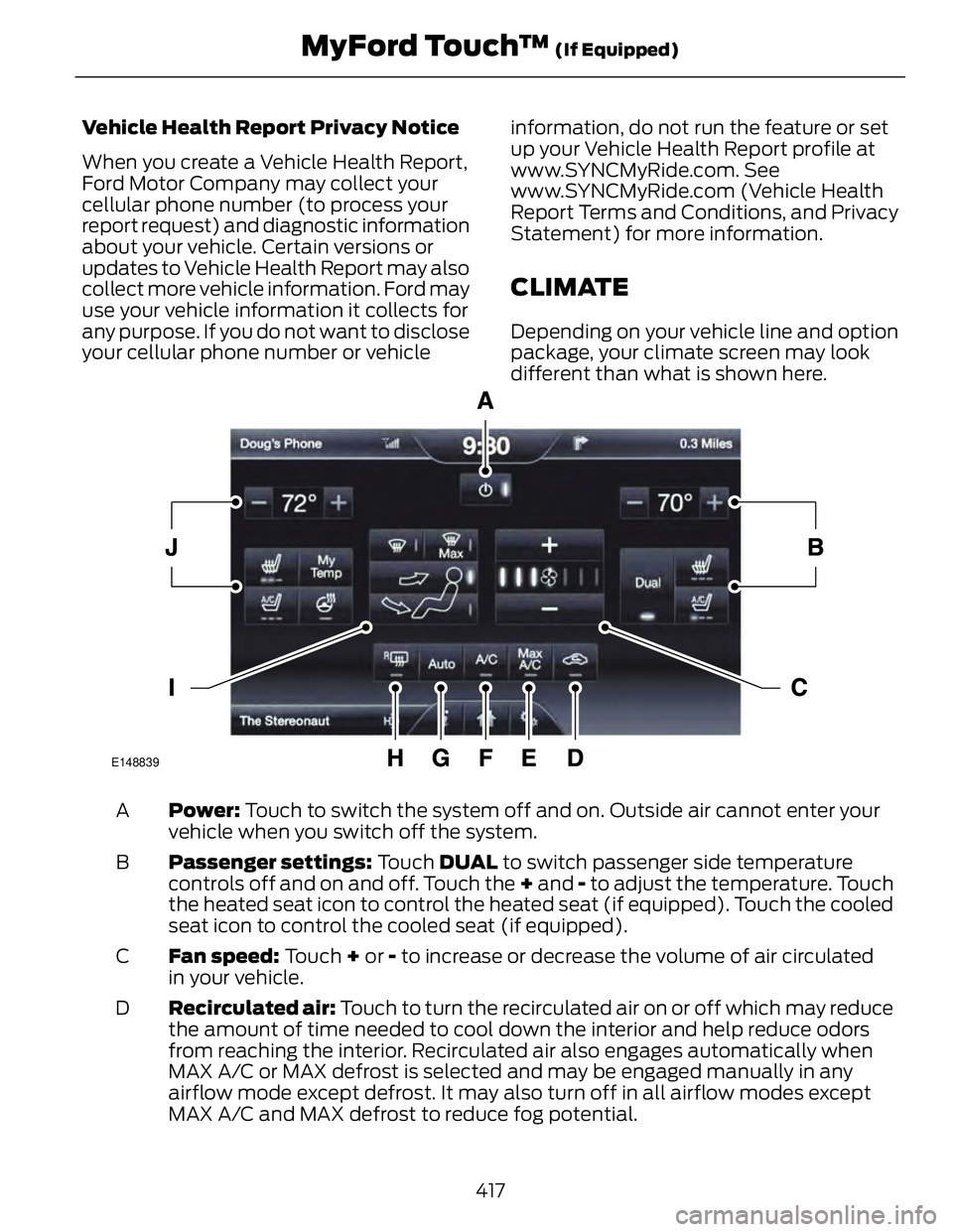 FORD FUSION HYBRID 2014  Owners Manual Vehicle Health Report Privacy Notice
When you create a Vehicle Health Report,
Ford Motor Company may collect your
cellular phone number (to process your
report request) and diagnostic information
abou