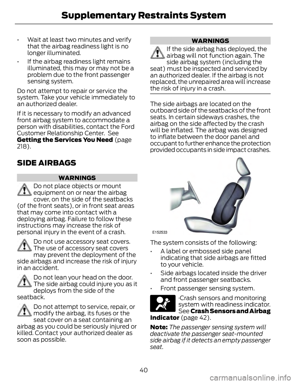 FORD FUSION HYBRID 2014 Service Manual • Wait at least two minutes and verify
that the airbag readiness light is no
longer illuminated.
• If the airbag readiness light remains
illuminated, this may or may not be a
problem due to the fr FORD FUSION HYBRID 2014 Service Manual • Wait at least two minutes and verify
that the airbag readiness light is no
longer illuminated.
• If the airbag readiness light remains
illuminated, this may or may not be a
problem due to the fr