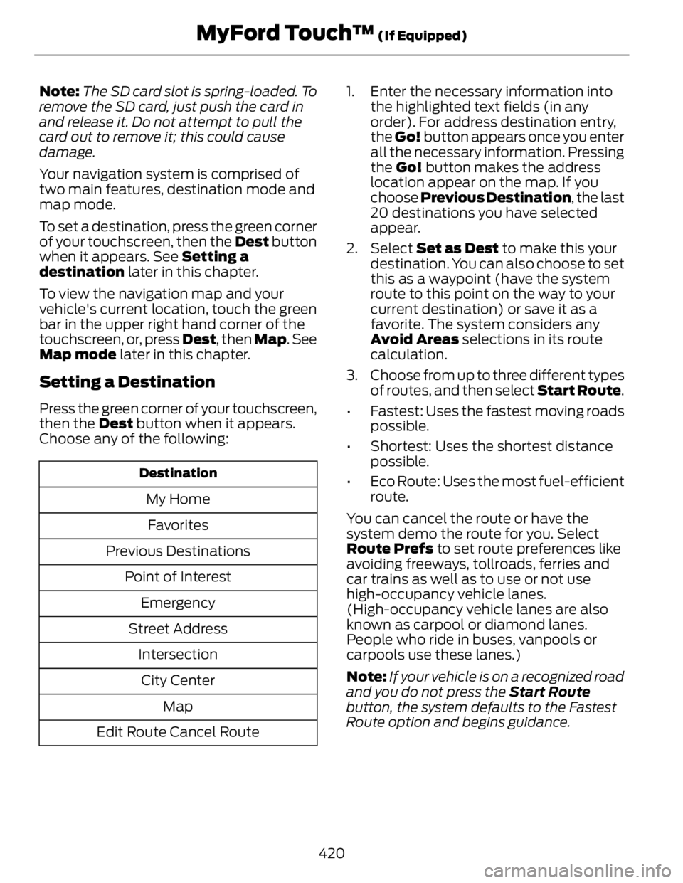 FORD FUSION HYBRID 2014  Owners Manual Note: The SD card slot is spring-loaded. To
remove the SD card, just push the card in
and release it. Do not attempt to pull the
card out to remove it; this could cause
damage.
Your navigation system 