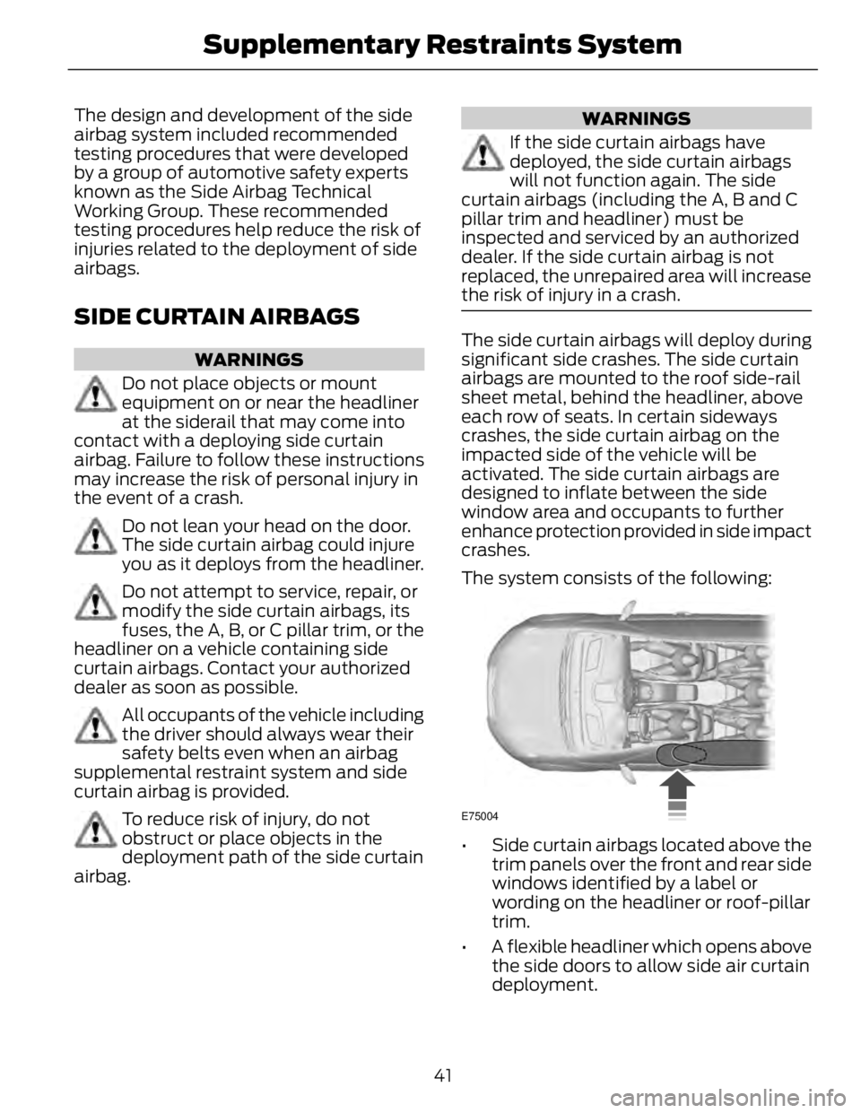 FORD FUSION HYBRID 2014 Service Manual The design and development of the side
airbag system included recommended
testing procedures that were developed
by a group of automotive safety experts
known as the Side Airbag Technical
Working Grou FORD FUSION HYBRID 2014 Service Manual The design and development of the side
airbag system included recommended
testing procedures that were developed
by a group of automotive safety experts
known as the Side Airbag Technical
Working Grou