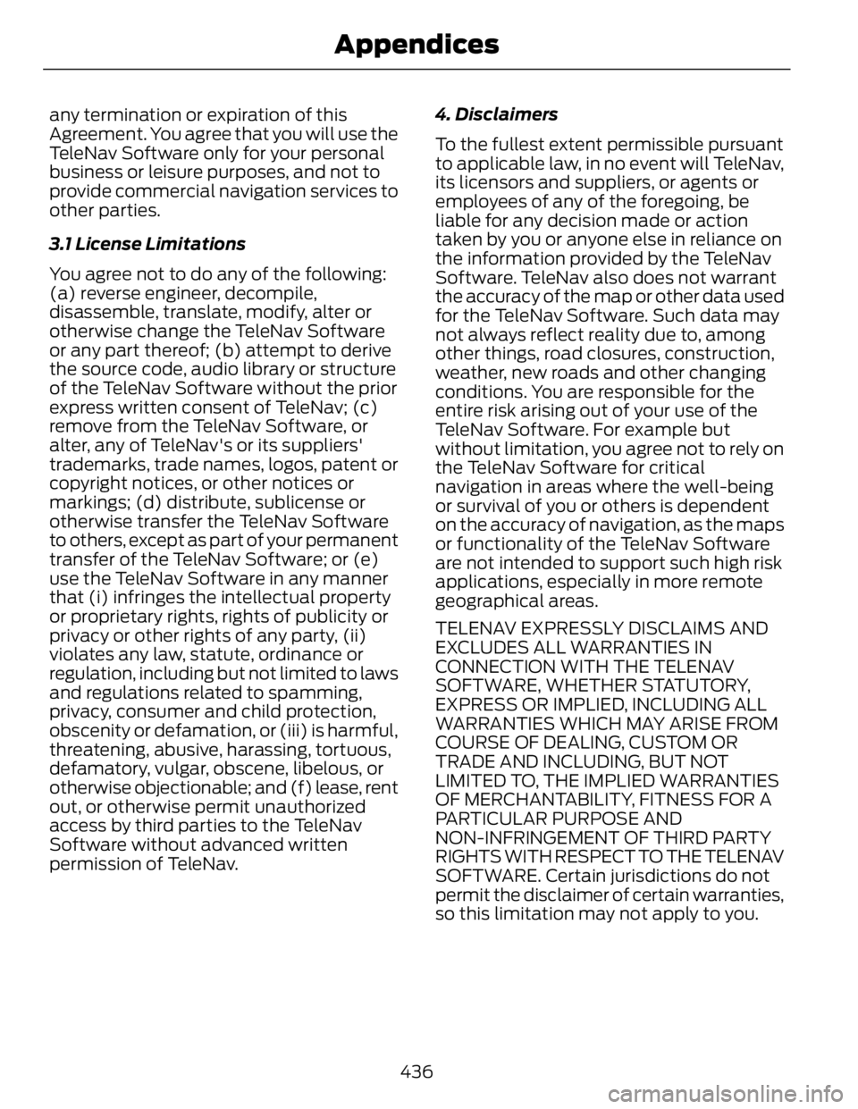 FORD FUSION HYBRID 2014 Owners Manual any termination or expiration of this
Agreement. You agree that you will use the
TeleNav Software only for your personal
business or leisure purposes, and not to
provide commercial navigation services FORD FUSION HYBRID 2014 Owners Manual any termination or expiration of this
Agreement. You agree that you will use the
TeleNav Software only for your personal
business or leisure purposes, and not to
provide commercial navigation services