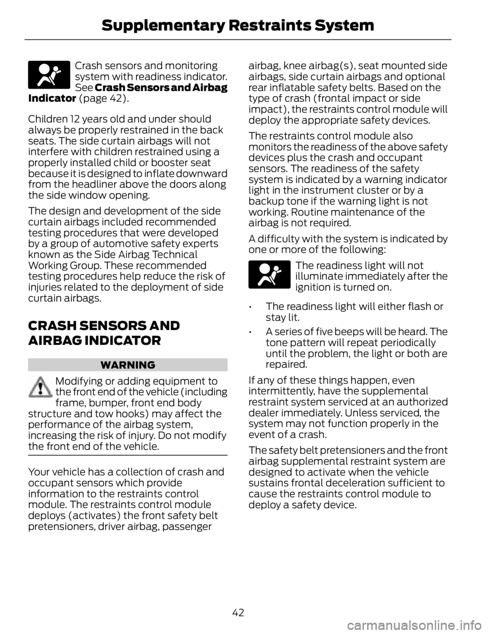 FORD FUSION HYBRID 2014 Service Manual Crash sensors and monitoring
system with readiness indicator.
See Crash Sensors and Airbag
Indicator (page 42).
Children 12 years old and under should
always be properly restrained in the back
seats FORD FUSION HYBRID 2014 Service Manual Crash sensors and monitoring
system with readiness indicator.
See Crash Sensors and Airbag
Indicator (page 42).
Children 12 years old and under should
always be properly restrained in the back
seats