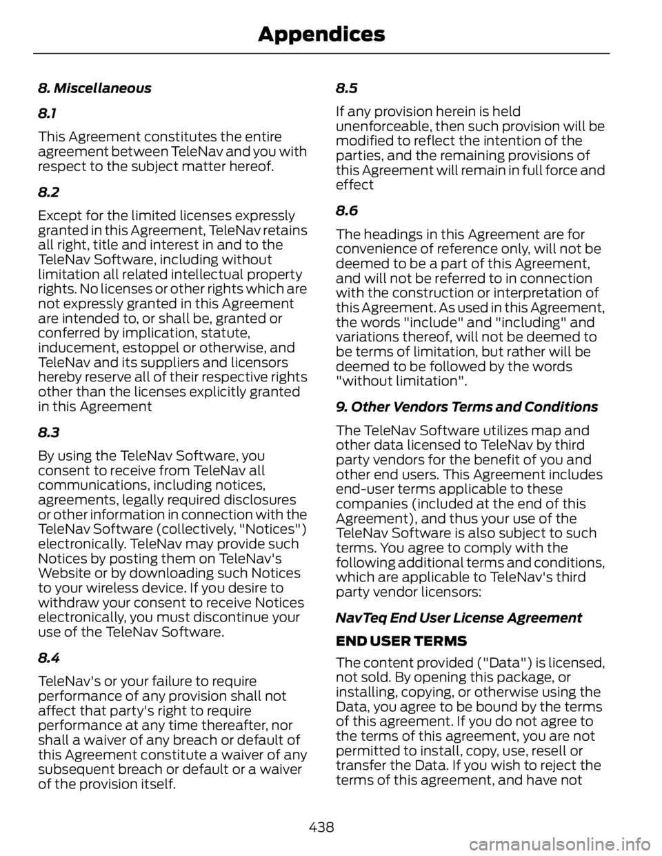 FORD FUSION HYBRID 2014 Owners Manual 8. Miscellaneous
8.1
This Agreement constitutes the entire
agreement between TeleNav and you with
respect to the subject matter hereof.
8.2
Except for the limited licenses expressly
granted in this Ag FORD FUSION HYBRID 2014 Owners Manual 8. Miscellaneous
8.1
This Agreement constitutes the entire
agreement between TeleNav and you with
respect to the subject matter hereof.
8.2
Except for the limited licenses expressly
granted in this Ag