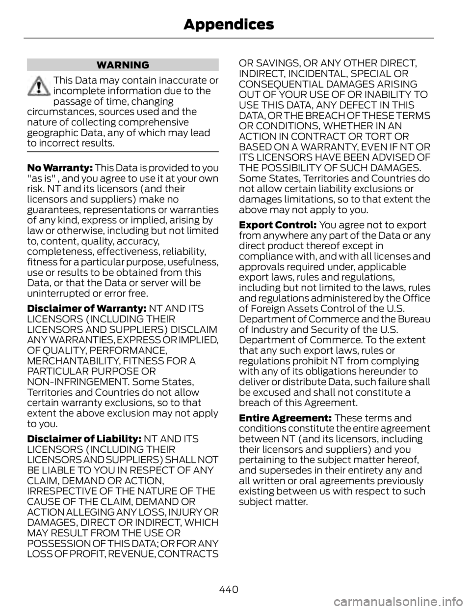 FORD FUSION HYBRID 2014 Owners Manual WARNING
This Data may contain inaccurate or
incomplete information due to the
passage of time, changing
circumstances, sources used and the
nature of collecting comprehensive
geographic Data, any of w FORD FUSION HYBRID 2014 Owners Manual WARNING
This Data may contain inaccurate or
incomplete information due to the
passage of time, changing
circumstances, sources used and the
nature of collecting comprehensive
geographic Data, any of w