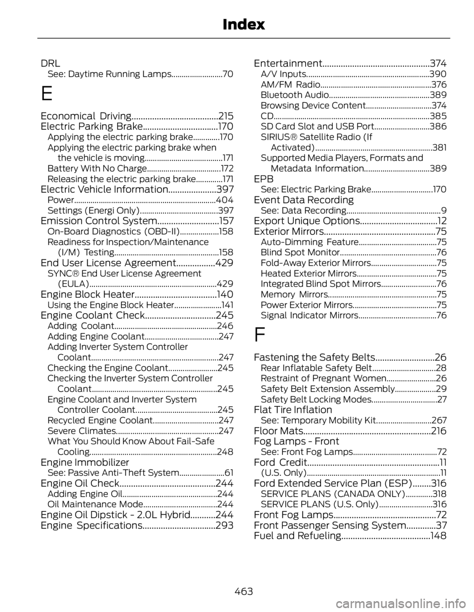 FORD FUSION HYBRID 2014 Service Manual DRL See: Daytime Running Lamps.........................70
E Economical Driving......................................215
Electric Parking Brake.................................170 Applying the electric FORD FUSION HYBRID 2014 Service Manual DRL See: Daytime Running Lamps.........................70
E Economical Driving......................................215
Electric Parking Brake.................................170 Applying the electric