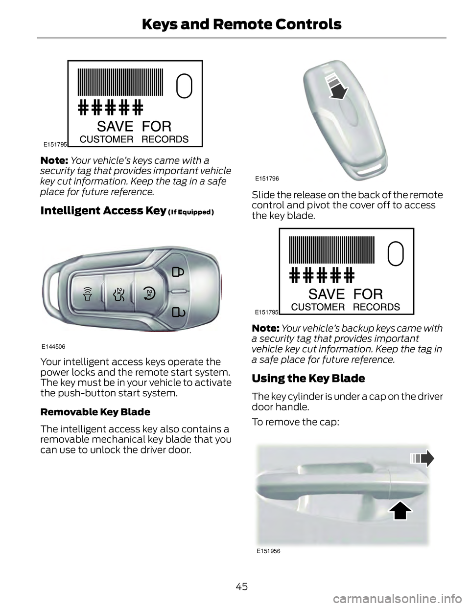 FORD FUSION HYBRID 2014 Service Manual E151795
Note: Your vehicle’s keys came with a
security tag that provides important vehicle
key cut information. Keep the tag in a safe
place for future reference.
Intelligent Access Key (If Equippe FORD FUSION HYBRID 2014 Service Manual E151795
Note: Your vehicle’s keys came with a
security tag that provides important vehicle
key cut information. Keep the tag in a safe
place for future reference.
Intelligent Access Key (If Equippe