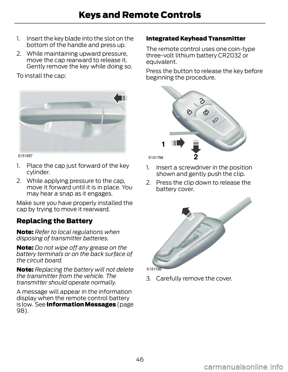 FORD FUSION HYBRID 2014 Service Manual 1. Insert the key blade into the slot on the
bottom of the handle and press up.
2. While maintaining upward pressure,
move the cap rearward to release it.
Gently remove the key while doing so.
To inst FORD FUSION HYBRID 2014 Service Manual 1. Insert the key blade into the slot on the
bottom of the handle and press up.
2. While maintaining upward pressure,
move the cap rearward to release it.
Gently remove the key while doing so.
To inst