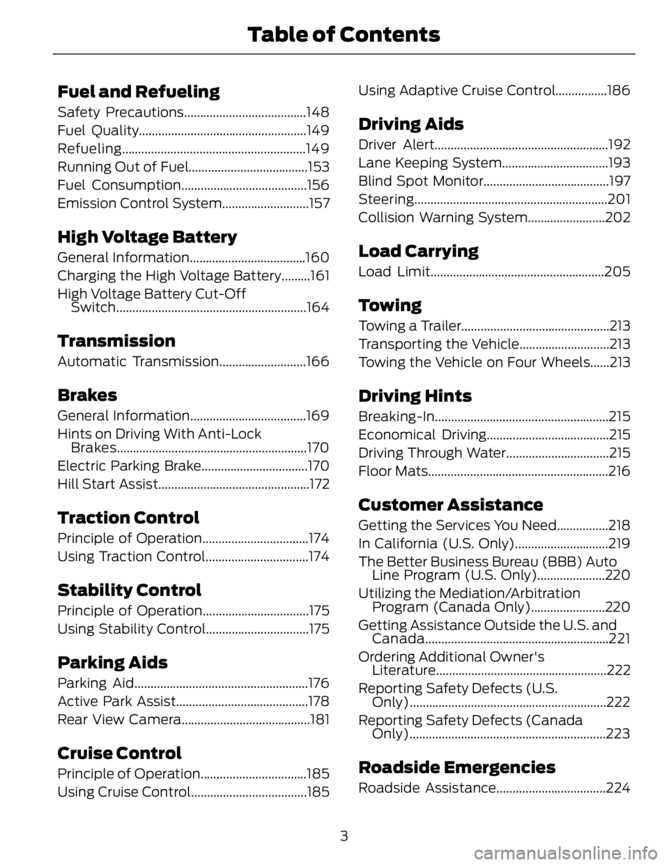 FORD FUSION HYBRID 2014  Owners Manual Fuel and Refueling Safety Precautions......................................148
Fuel Quality....................................................149
Refueling ...........................................
