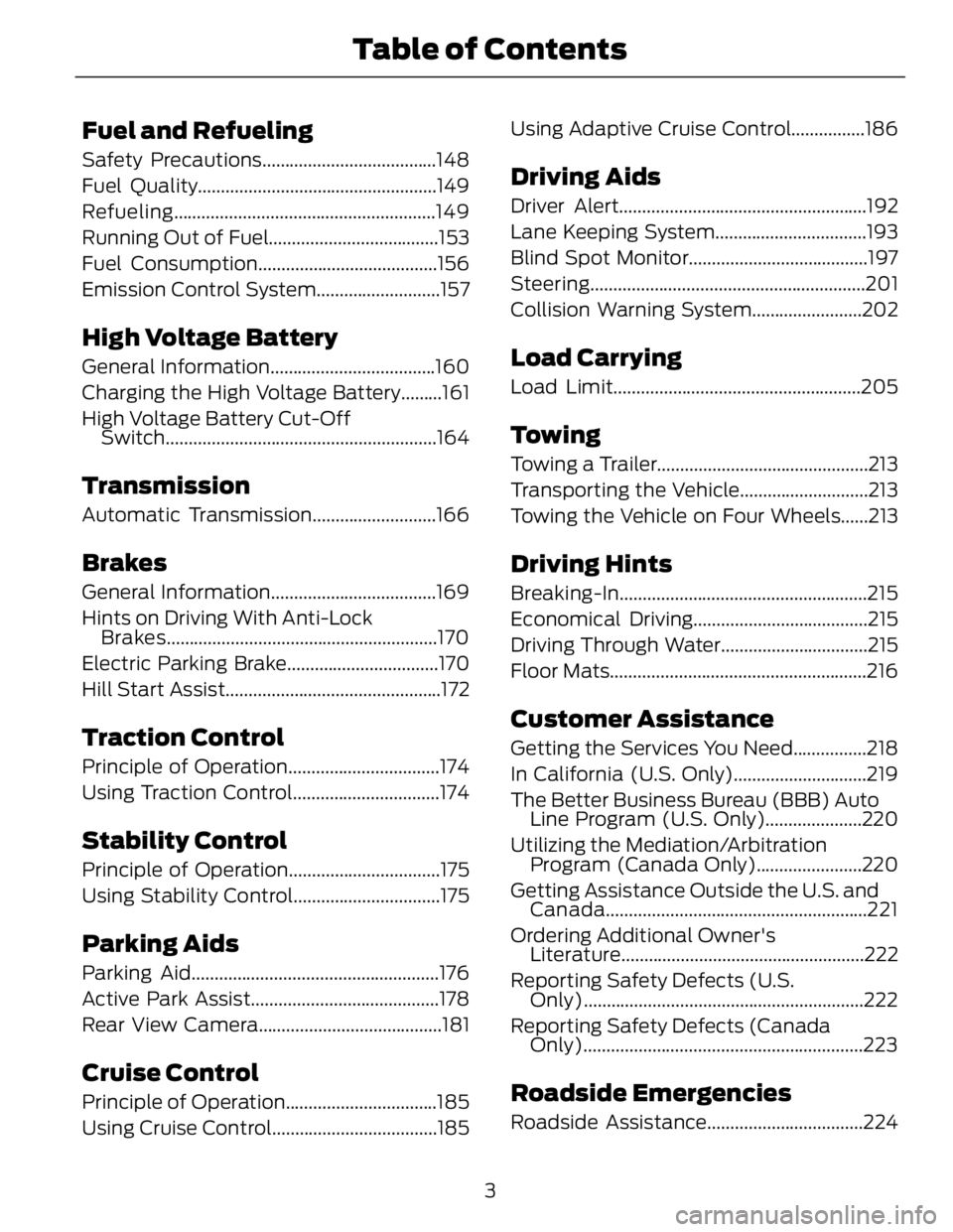 FORD FUSION HYBRID 2014 Owners Manual Fuel and Refueling Safety Precautions......................................148
Fuel Quality....................................................149
Refueling ........................................... FORD FUSION HYBRID 2014 Owners Manual Fuel and Refueling Safety Precautions......................................148
Fuel Quality....................................................149
Refueling ...........................................