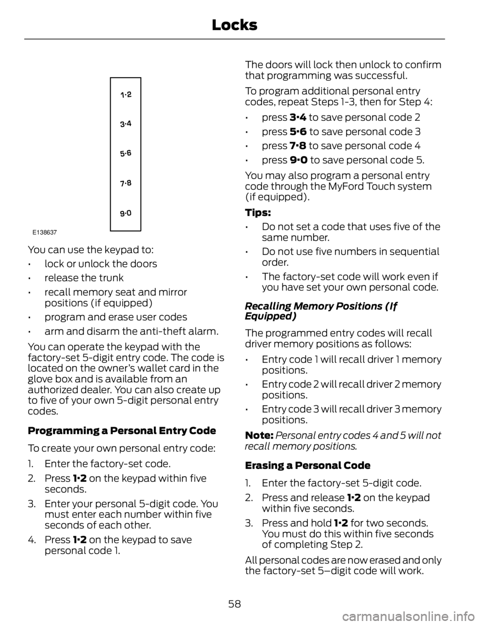 FORD FUSION HYBRID 2014 Repair Manual E138637
You can use the keypad to:
• lock or unlock the doors
• release the trunk
• recall memory seat and mirror
positions (if equipped)
• program and erase user codes
• arm and disarm the 