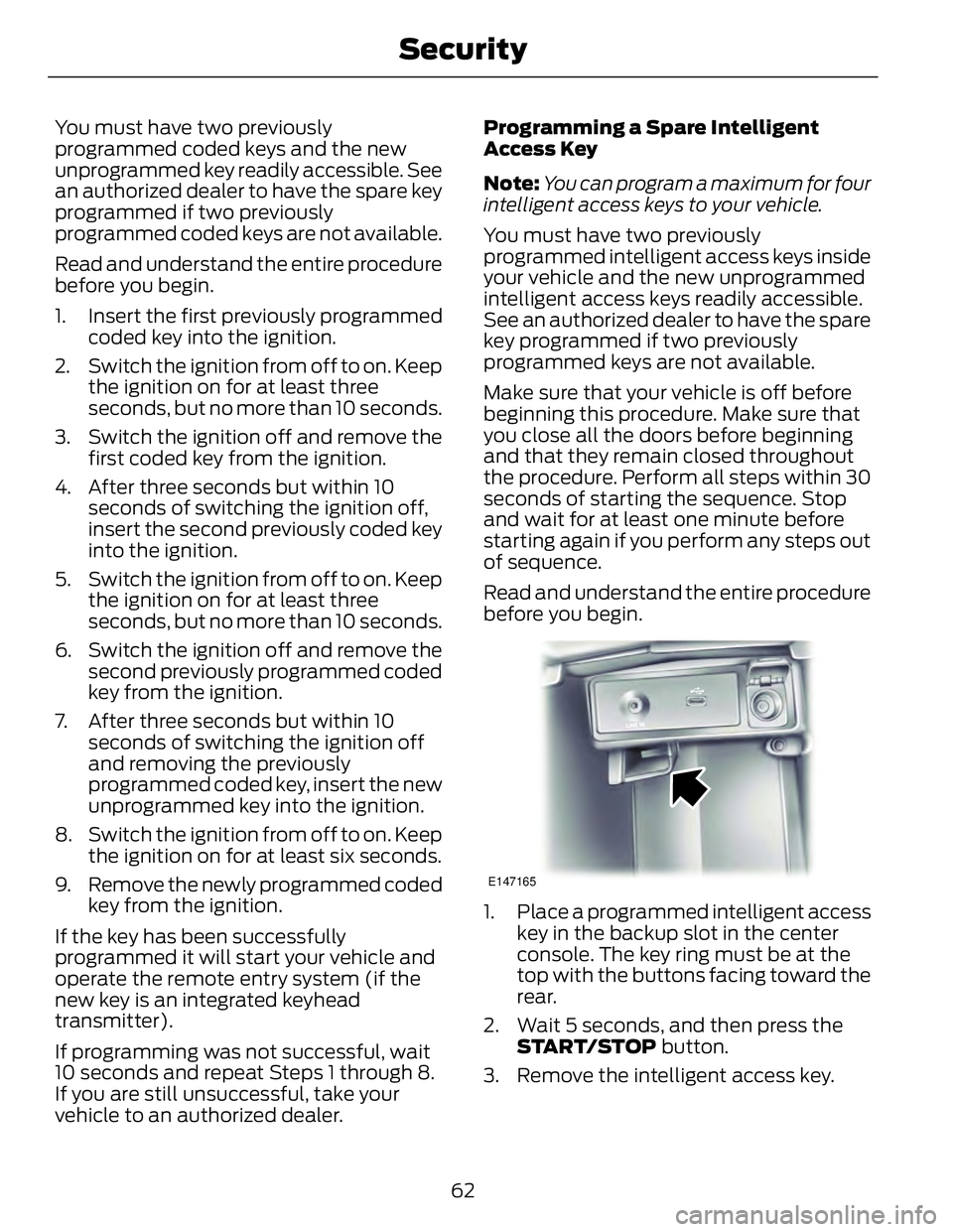 FORD FUSION HYBRID 2014 Owners Manual You must have two previously
programmed coded keys and the new
unprogrammed key readily accessible. See
an authorized dealer to have the spare key
programmed if two previously
programmed coded keys ar FORD FUSION HYBRID 2014 Owners Manual You must have two previously
programmed coded keys and the new
unprogrammed key readily accessible. See
an authorized dealer to have the spare key
programmed if two previously
programmed coded keys ar
