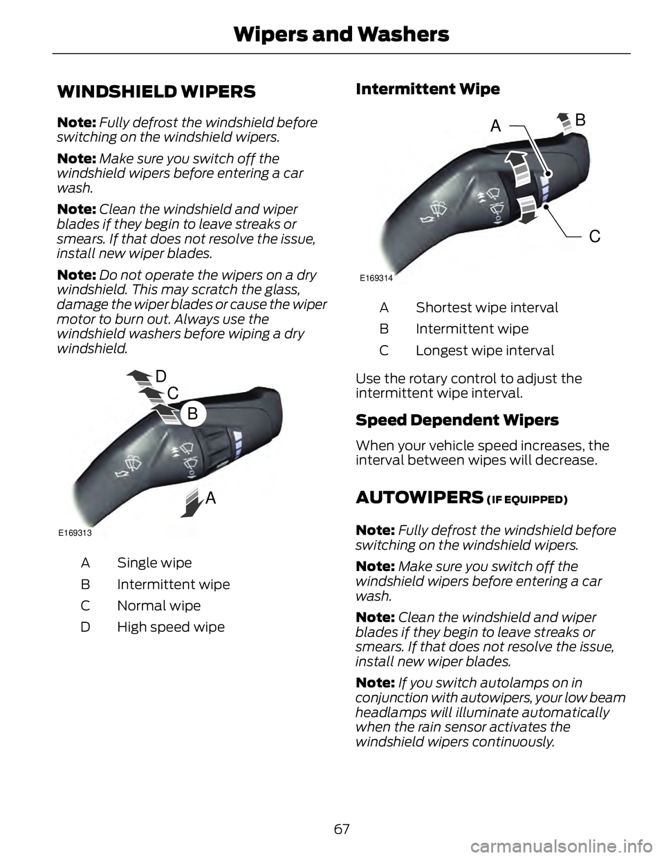 FORD FUSION HYBRID 2014 Owners Manual WINDSHIELD WIPERS Note: Fully defrost the windshield before
switching on the windshield wipers.
Note: Make sure you switch off the
windshield wipers before entering a car
wash.
Note: Clean the windshi FORD FUSION HYBRID 2014 Owners Manual WINDSHIELD WIPERS Note: Fully defrost the windshield before
switching on the windshield wipers.
Note: Make sure you switch off the
windshield wipers before entering a car
wash.
Note: Clean the windshi