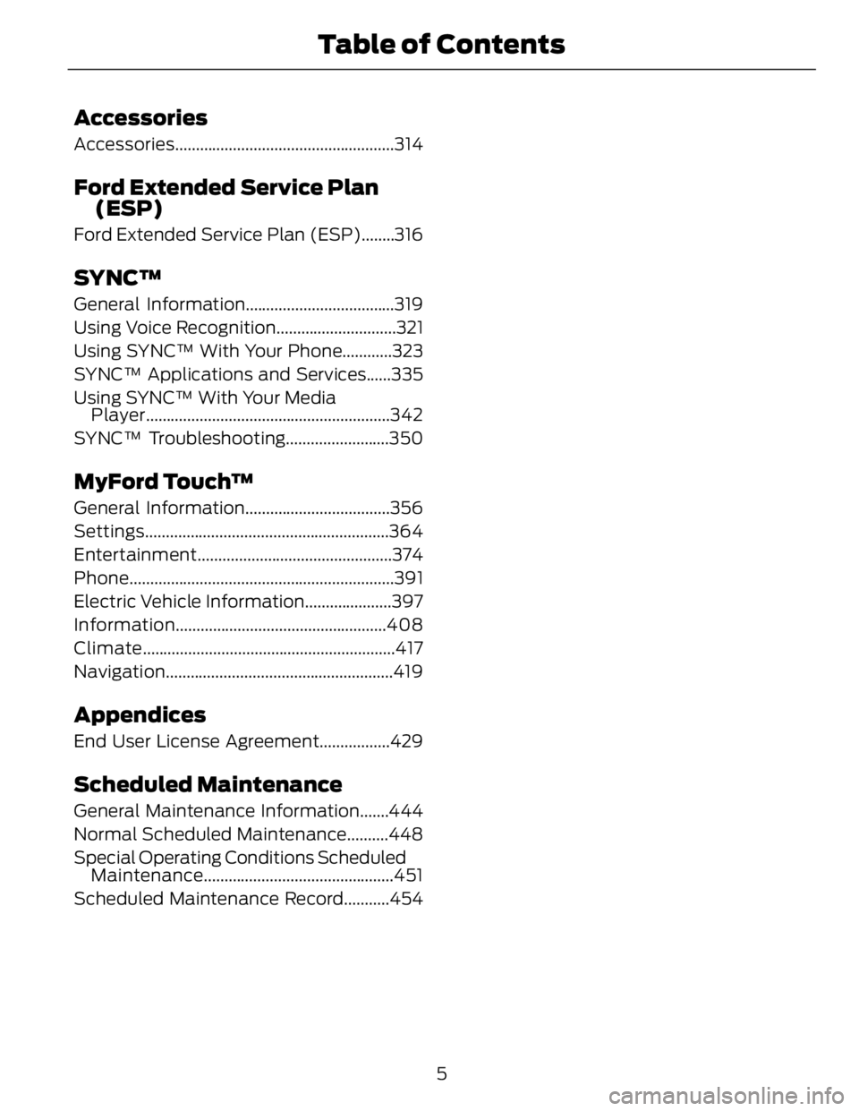 FORD FUSION HYBRID 2014 Owners Manual Accessories Accessorie s..................................................... 314
Ford Extended Service Plan
(ESP)Ford Extended Service Plan (ESP)........316
SYNC™ General Information............... FORD FUSION HYBRID 2014 Owners Manual Accessories Accessorie s..................................................... 314
Ford Extended Service Plan
(ESP)Ford Extended Service Plan (ESP)........316
SYNC™ General Information...............