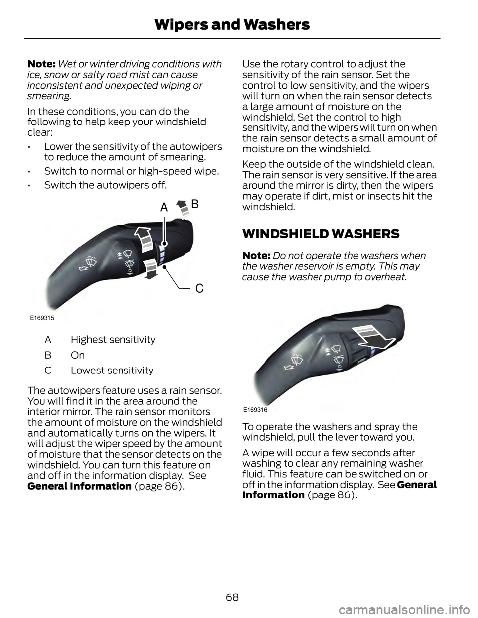 FORD FUSION HYBRID 2014 Owners Manual Note: Wet or winter driving conditions with
ice, snow or salty road mist can cause
inconsistent and unexpected wiping or
smearing.
In these conditions, you can do the
following to help keep your winds FORD FUSION HYBRID 2014 Owners Manual Note: Wet or winter driving conditions with
ice, snow or salty road mist can cause
inconsistent and unexpected wiping or
smearing.
In these conditions, you can do the
following to help keep your winds