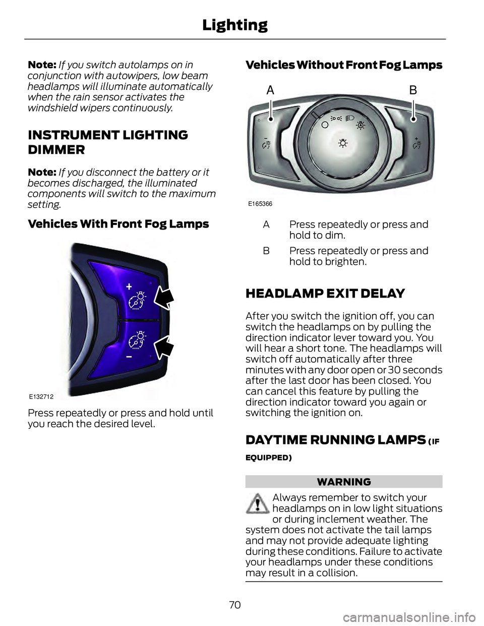 FORD FUSION HYBRID 2014 Owners Manual Note: If you switch autolamps on in
conjunction with autowipers, low beam
headlamps will illuminate automatically
when the rain sensor activates the
windshield wipers continuously.
INSTRUMENT LIGHTING FORD FUSION HYBRID 2014 Owners Manual Note: If you switch autolamps on in
conjunction with autowipers, low beam
headlamps will illuminate automatically
when the rain sensor activates the
windshield wipers continuously.
INSTRUMENT LIGHTING