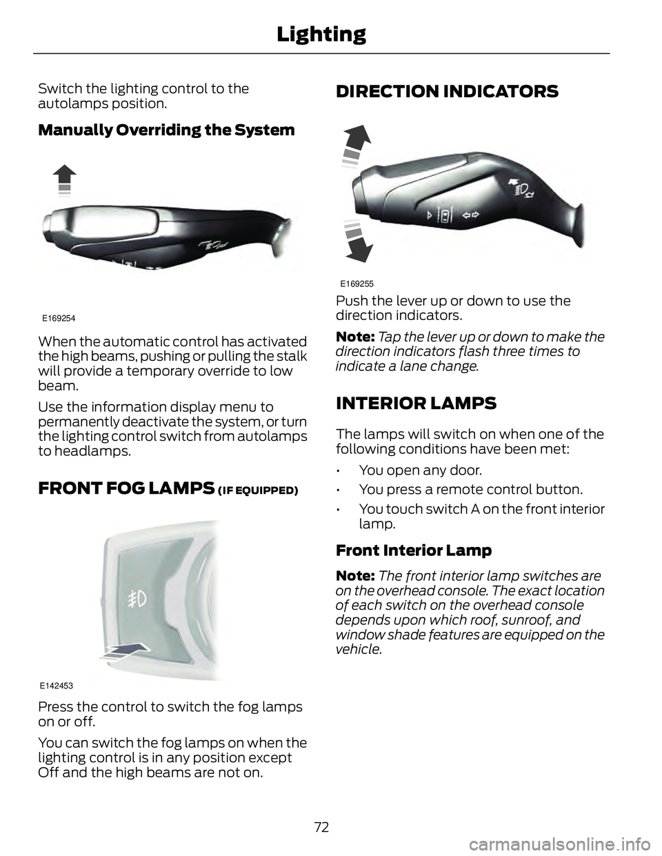 FORD FUSION HYBRID 2014 Manual PDF Switch the lighting control to the
autolamps position.
Manually Overriding the System E169254
When the automatic control has activated
the high beams, pushing or pulling the stalk
will provide a tempo FORD FUSION HYBRID 2014 Manual PDF Switch the lighting control to the
autolamps position.
Manually Overriding the System E169254
When the automatic control has activated
the high beams, pushing or pulling the stalk
will provide a tempo