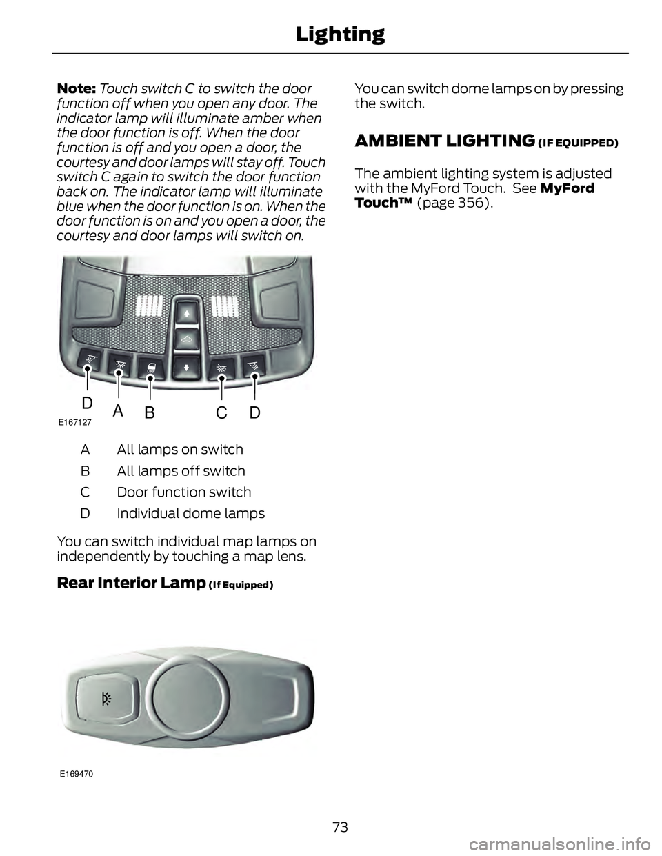 FORD FUSION HYBRID 2014 Manual PDF Note: Touch switch C to switch the door
function off when you open any door. The
indicator lamp will illuminate amber when
the door function is off. When the door
function is off and you open a door, FORD FUSION HYBRID 2014 Manual PDF Note: Touch switch C to switch the door
function off when you open any door. The
indicator lamp will illuminate amber when
the door function is off. When the door
function is off and you open a door,