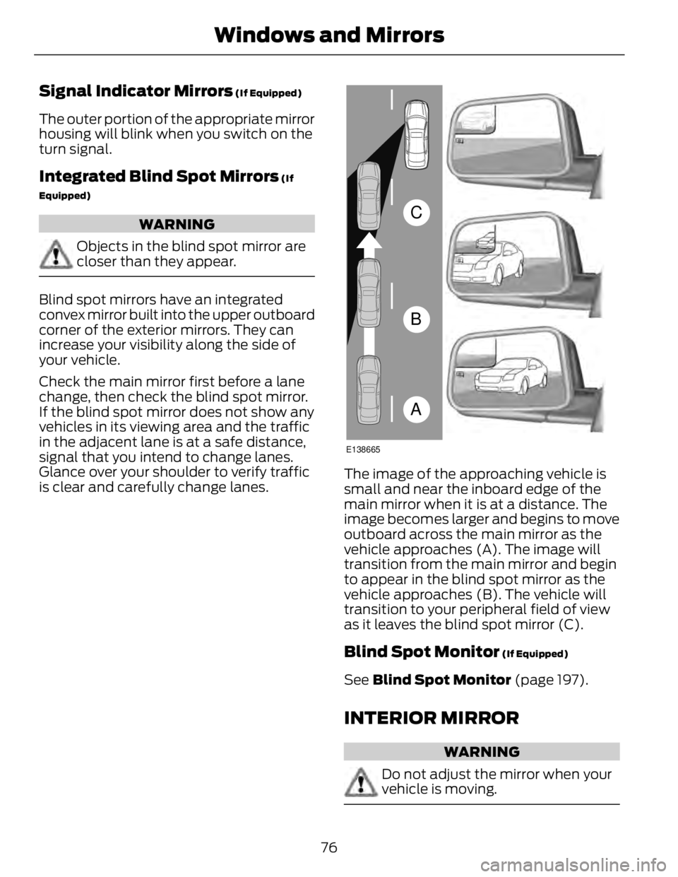 FORD FUSION HYBRID 2014 Manual PDF Signal Indicator Mirrors (If Equipped)
The outer portion of the appropriate mirror
housing will blink when you switch on the
turn signal.
Integrated Blind Spot Mirrors (If
Equipped)
WARNING
Objects FORD FUSION HYBRID 2014 Manual PDF Signal Indicator Mirrors (If Equipped)
The outer portion of the appropriate mirror
housing will blink when you switch on the
turn signal.
Integrated Blind Spot Mirrors (If
Equipped)
WARNING
Objects