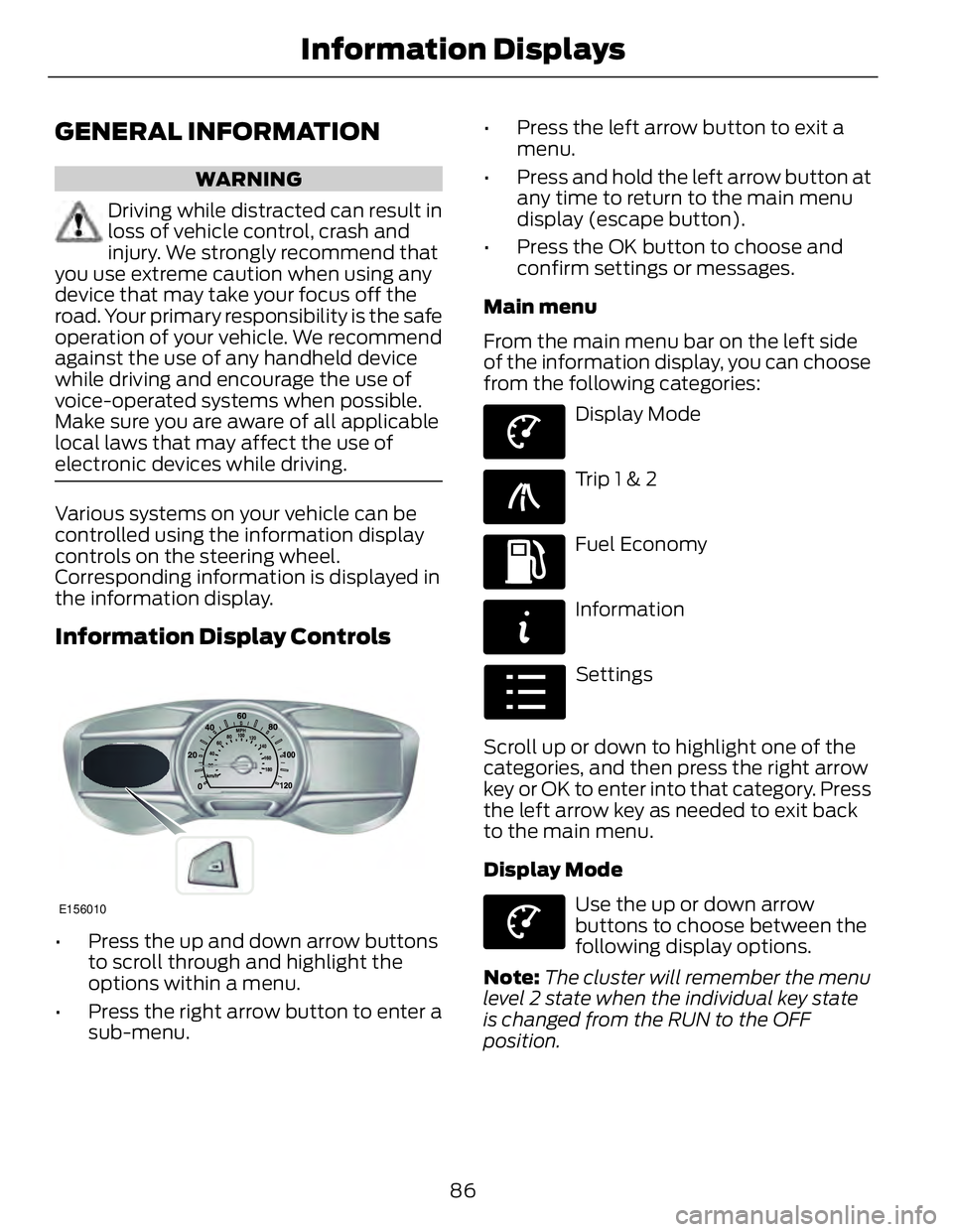 FORD FUSION HYBRID 2014 Manual Online GENERAL INFORMATION WARNING
Driving while distracted can result in
loss of vehicle control, crash and
injury. We strongly recommend that
you use extreme caution when using any
device that may take you FORD FUSION HYBRID 2014 Manual Online GENERAL INFORMATION WARNING
Driving while distracted can result in
loss of vehicle control, crash and
injury. We strongly recommend that
you use extreme caution when using any
device that may take you