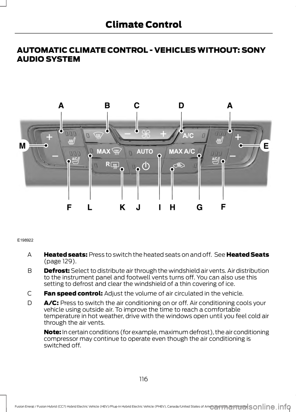 FORD FUSION HYBRID 2017 Owners Manual AUTOMATIC CLIMATE CONTROL - VEHICLES WITHOUT: SONY
AUDIO SYSTEM
Heated seats: Press to switch the heated seats on and off. See Heated Seats(page 129).A
Defrost: Select to distribute air through the w FORD FUSION HYBRID 2017 Owners Manual AUTOMATIC CLIMATE CONTROL - VEHICLES WITHOUT: SONY
AUDIO SYSTEM
Heated seats: Press to switch the heated seats on and off. See Heated Seats(page 129).A
Defrost: Select to distribute air through the w
