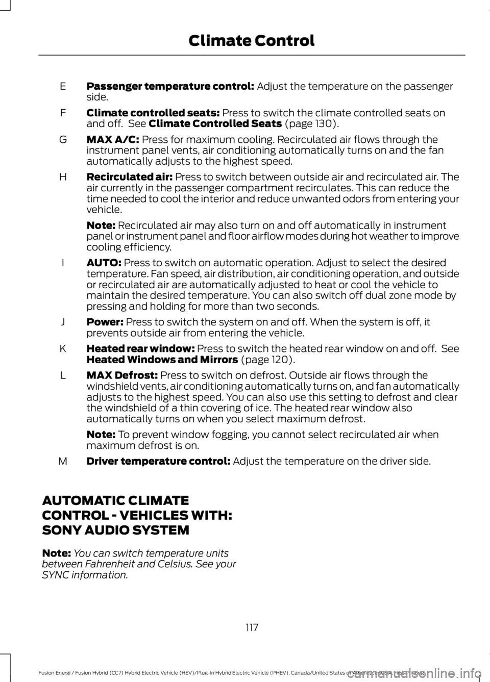 FORD FUSION HYBRID 2017 Owners Manual Passenger temperature control: Adjust the temperature on the passengerside.E
Climate controlled seats: Press to switch the climate controlled seats onand off. See Climate Controlled Seats (page 130). FORD FUSION HYBRID 2017 Owners Manual Passenger temperature control: Adjust the temperature on the passengerside.E
Climate controlled seats: Press to switch the climate controlled seats onand off. See Climate Controlled Seats (page 130).