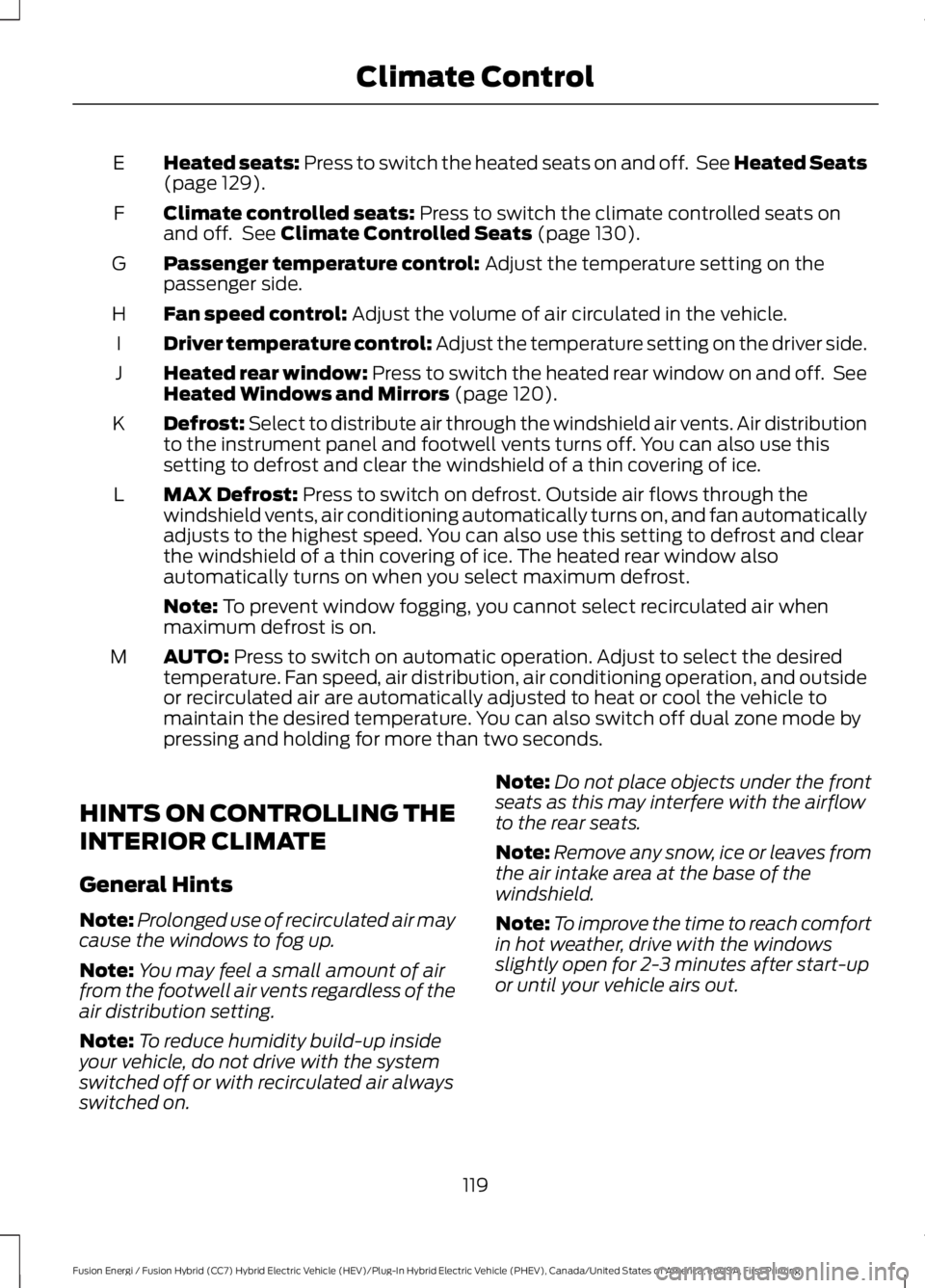 FORD FUSION HYBRID 2017 Owners Manual Heated seats: Press to switch the heated seats on and off. See Heated Seats(page 129).E
Climate controlled seats: Press to switch the climate controlled seats onand off. See Climate Controlled Seats FORD FUSION HYBRID 2017 Owners Manual Heated seats: Press to switch the heated seats on and off. See Heated Seats(page 129).E
Climate controlled seats: Press to switch the climate controlled seats onand off. See Climate Controlled Seats