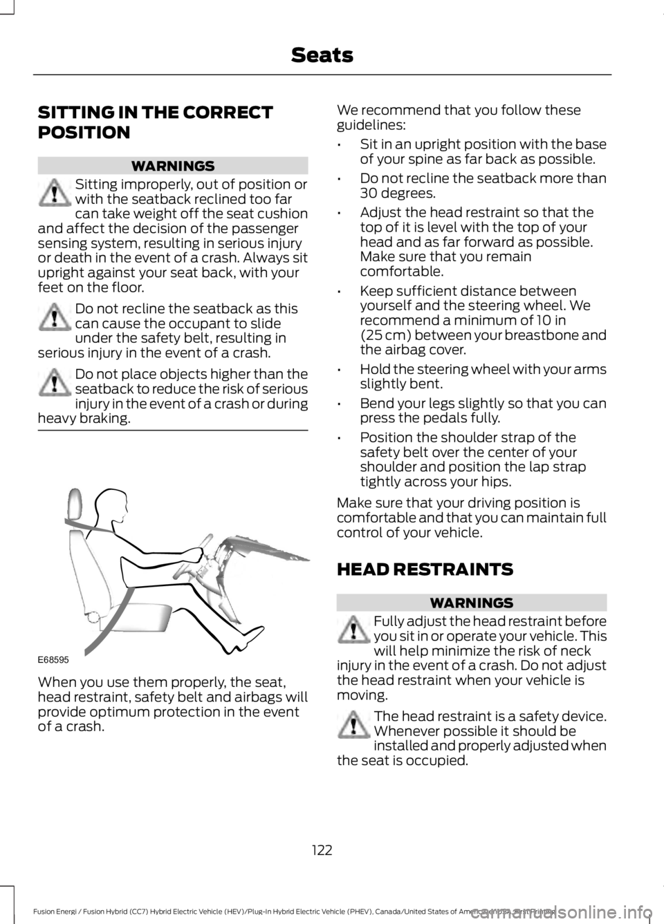 FORD FUSION HYBRID 2017  Owners Manual SITTING IN THE CORRECT
POSITION
WARNINGS
Sitting improperly, out of position orwith the seatback reclined too farcan take weight off the seat cushionand affect the decision of the passengersensing sys