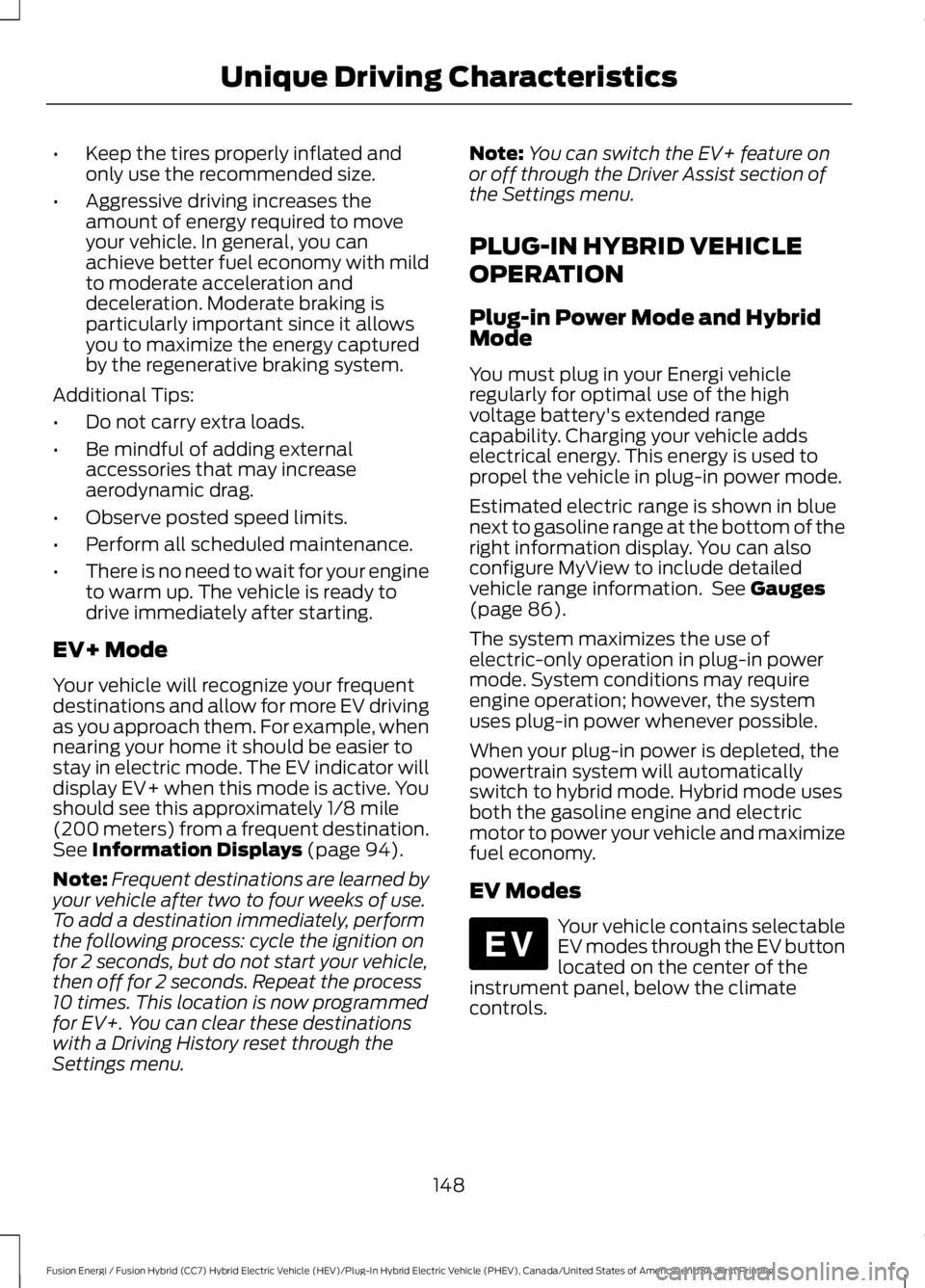 FORD FUSION HYBRID 2017 Workshop Manual •Keep the tires properly inflated andonly use the recommended size.
•Aggressive driving increases theamount of energy required to moveyour vehicle. In general, you canachieve better fuel economy w FORD FUSION HYBRID 2017 Workshop Manual •Keep the tires properly inflated andonly use the recommended size.
•Aggressive driving increases theamount of energy required to moveyour vehicle. In general, you canachieve better fuel economy w