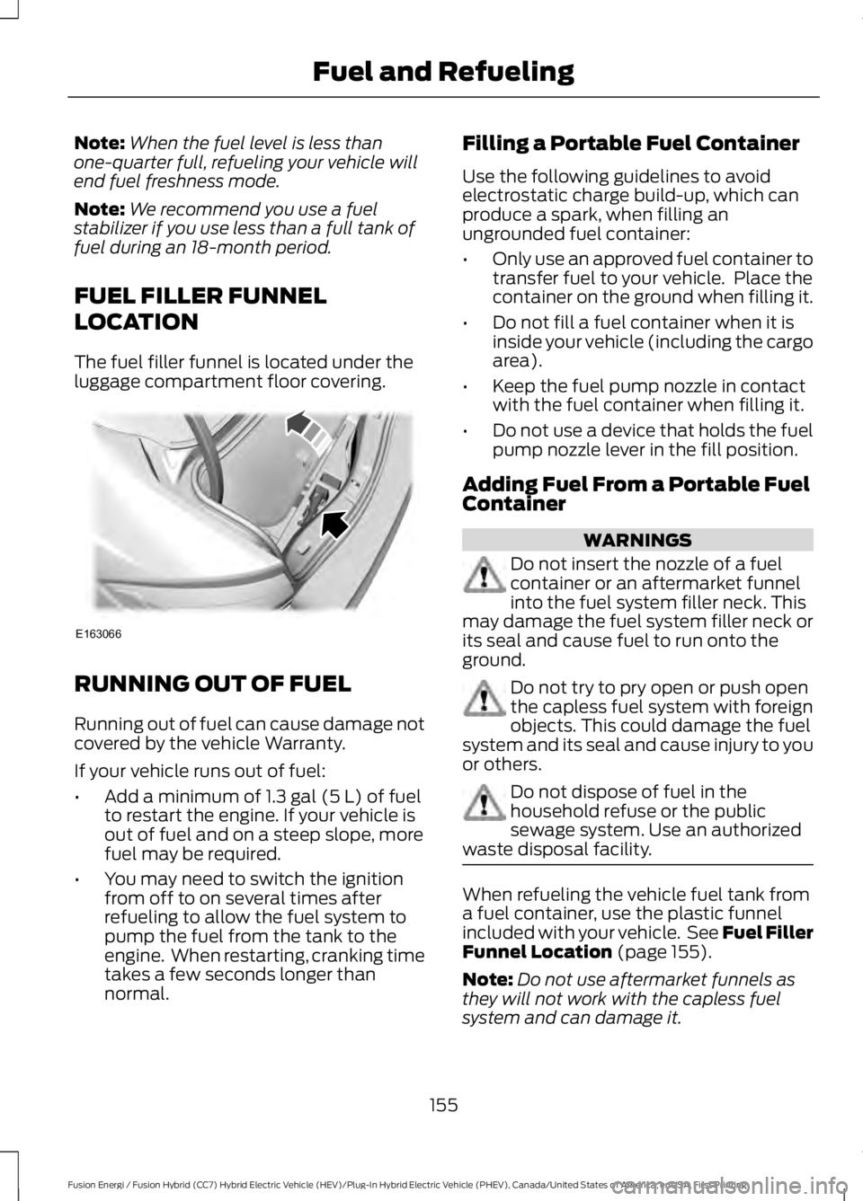 FORD FUSION HYBRID 2017 Owners Manual Note:When the fuel level is less thanone-quarter full, refueling your vehicle willend fuel freshness mode.
Note:We recommend you use a fuelstabilizer if you use less than a full tank offuel during an FORD FUSION HYBRID 2017 Owners Manual Note:When the fuel level is less thanone-quarter full, refueling your vehicle willend fuel freshness mode.
Note:We recommend you use a fuelstabilizer if you use less than a full tank offuel during an